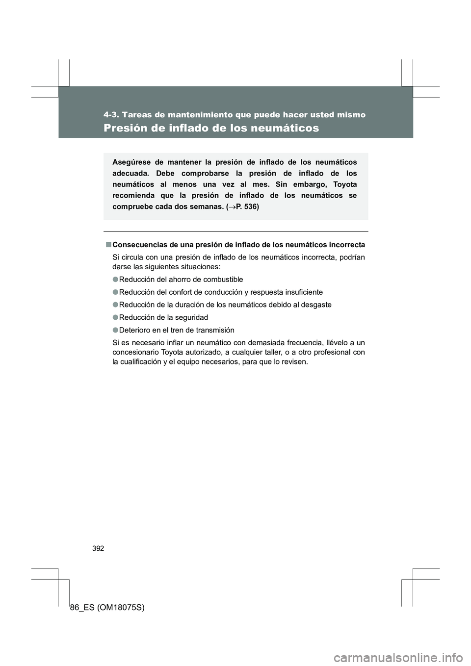 TOYOTA 86 2017 Manual del propietario (in Spanish) 392
4-3. Tareas de mantenimiento que puede hacer usted mismo
86_ES (OM18075S)
Presión de inflado de los neumáticos
■Consecuencias de una presión de inflado de los neumáticos incorrecta
Si circul TOYOTA 86 2017 Manual del propietario (in Spanish) 392
4-3. Tareas de mantenimiento que puede hacer usted mismo
86_ES (OM18075S)
Presión de inflado de los neumáticos
■Consecuencias de una presión de inflado de los neumáticos incorrecta
Si circul