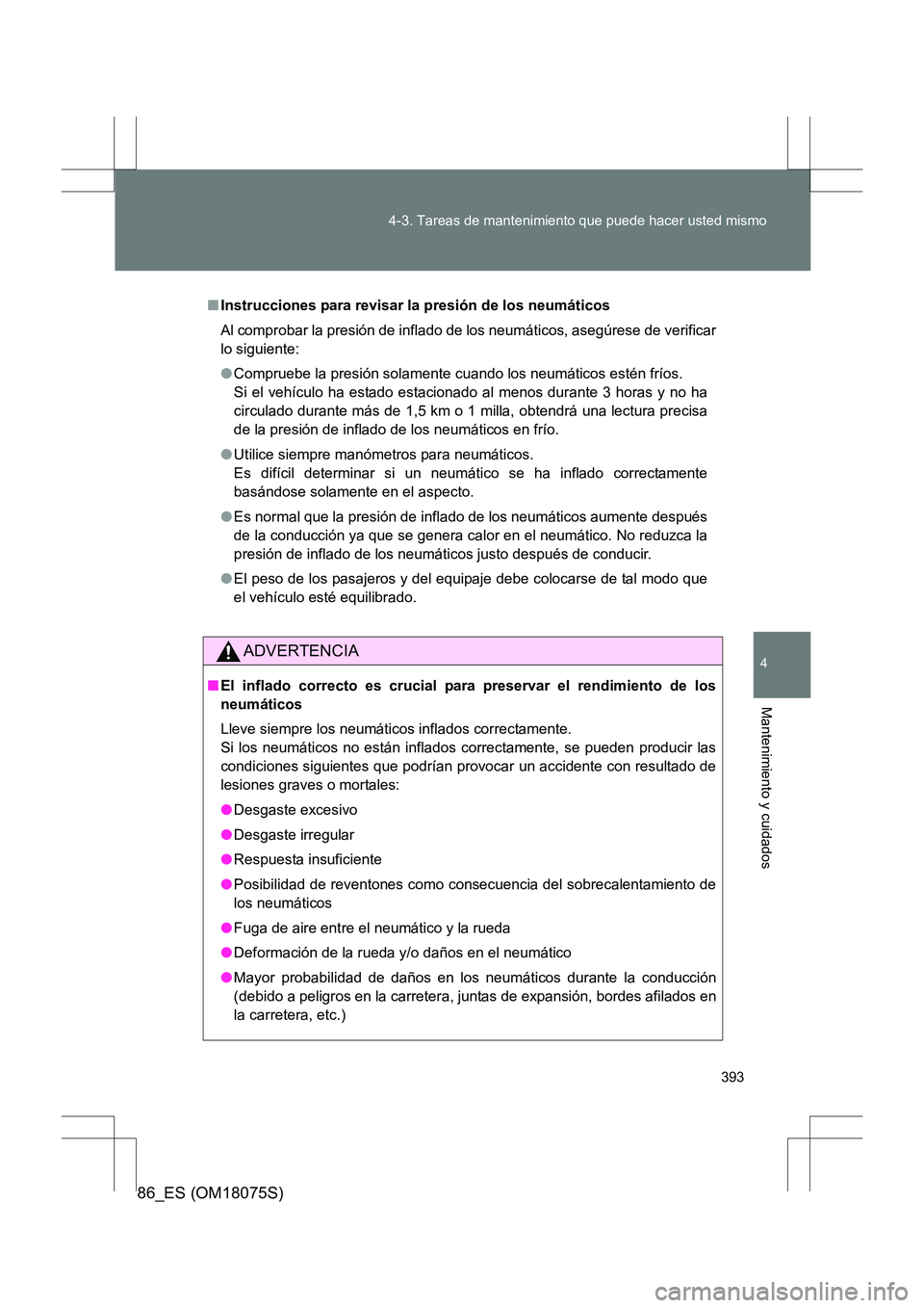 TOYOTA 86 2017 Manual del propietario (in Spanish) 393
4-3. Tareas de mantenimiento que puede hacer usted mismo
4
Mantenimiento y cuidados
86_ES (OM18075S)
■
Instrucciones para revisar la presión de los neumáticos
Al comprobar la presión de infla TOYOTA 86 2017 Manual del propietario (in Spanish) 393
4-3. Tareas de mantenimiento que puede hacer usted mismo
4
Mantenimiento y cuidados
86_ES (OM18075S)
■
Instrucciones para revisar la presión de los neumáticos
Al comprobar la presión de infla