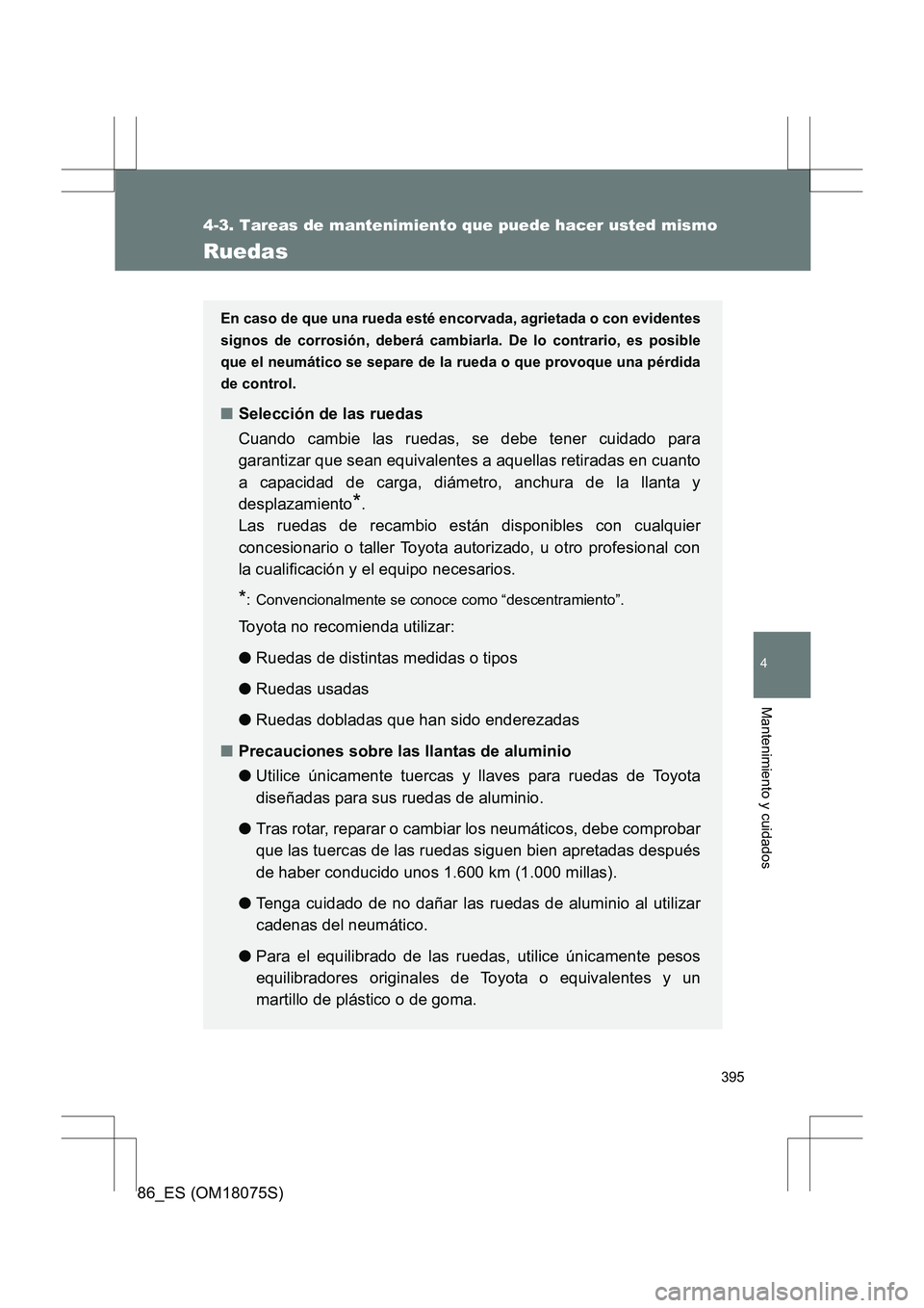 TOYOTA 86 2017 Manual del propietario (in Spanish) 395
4-3. Tareas de mantenimiento que puede hacer usted mismo
4
Mantenimiento y cuidados
86_ES (OM18075S)
Ruedas
En caso de que una rueda esté encorvada, agrietada o con evidentes
signos de corrosión TOYOTA 86 2017 Manual del propietario (in Spanish) 395
4-3. Tareas de mantenimiento que puede hacer usted mismo
4
Mantenimiento y cuidados
86_ES (OM18075S)
Ruedas
En caso de que una rueda esté encorvada, agrietada o con evidentes
signos de corrosión