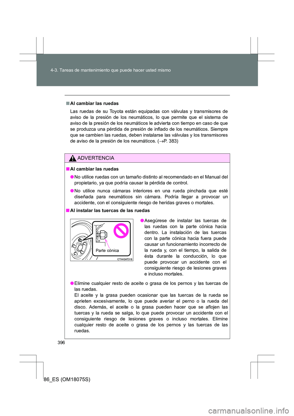 TOYOTA 86 2017 Manual del propietario (in Spanish) 396
4-3. Tareas de mantenimiento que puede hacer usted mismo
86_ES (OM18075S)
■
Al cambiar las ruedas
Las ruedas de su Toyota están equipadas con válvulas y transmisores de
aviso de la presión de TOYOTA 86 2017 Manual del propietario (in Spanish) 396
4-3. Tareas de mantenimiento que puede hacer usted mismo
86_ES (OM18075S)
■
Al cambiar las ruedas
Las ruedas de su Toyota están equipadas con válvulas y transmisores de
aviso de la presión de