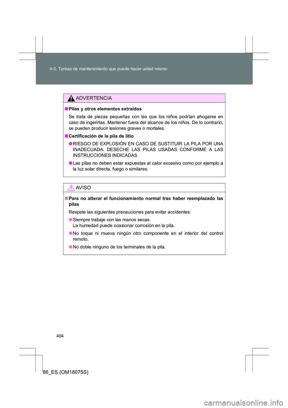 TOYOTA 86 2017  Manual del propietario (in Spanish) 404
4-3. Tareas de mantenimiento que puede hacer usted mismo
86_ES (OM18075S)
ADVERTENCIA
■
Pilas y otros elementos extraídos
Se trata de piezas pequeñas con las que los niños podrían ahogarse e