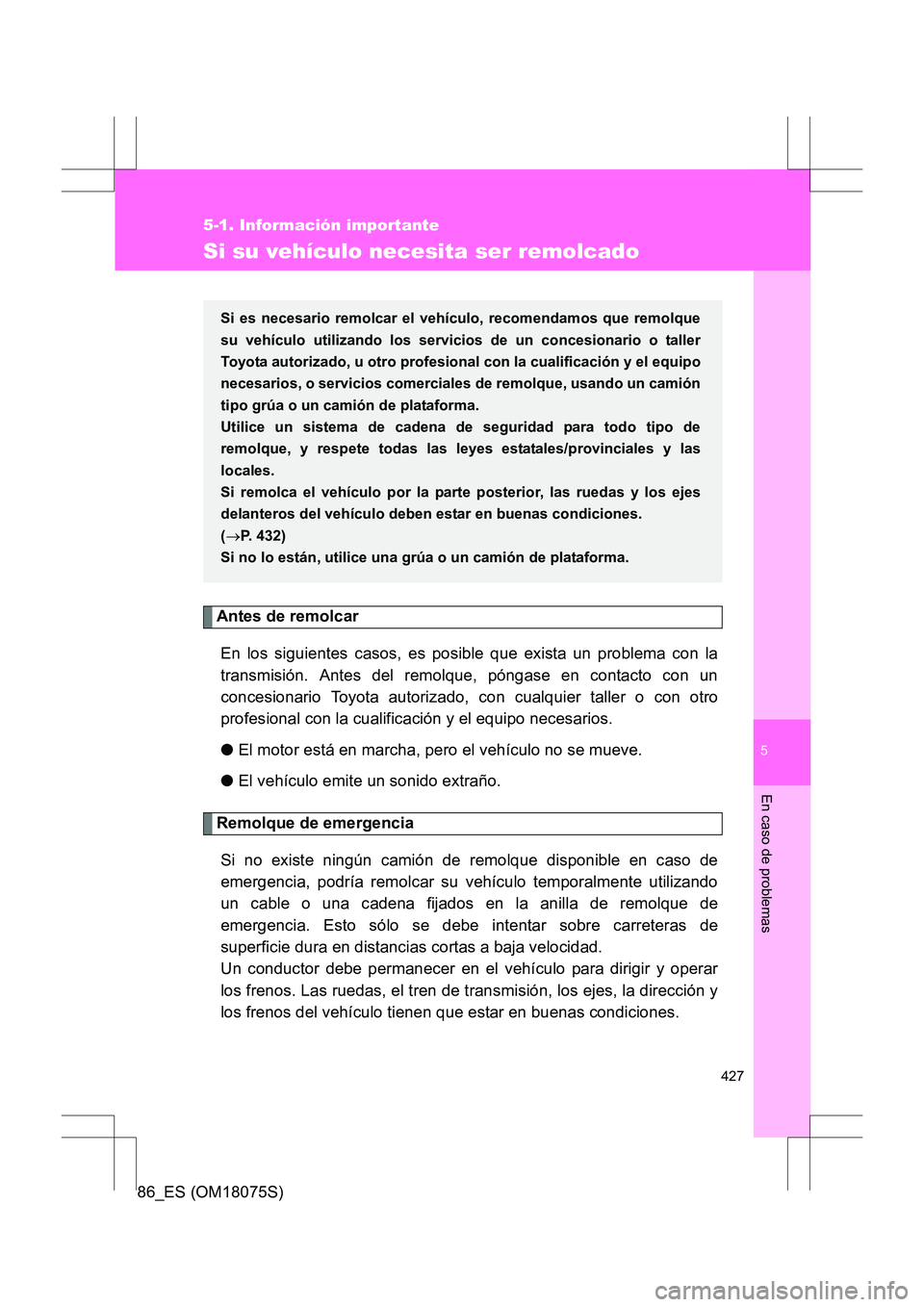 TOYOTA 86 2017 Manual del propietario (in Spanish) 5
427
5-1. Información importante
En caso de problemas
86_ES (OM18075S)
Si su vehículo necesita ser remolcado
Antes de remolcarEn los siguientes casos, es posible que exista un problema con la
trans TOYOTA 86 2017 Manual del propietario (in Spanish) 5
427
5-1. Información importante
En caso de problemas
86_ES (OM18075S)
Si su vehículo necesita ser remolcado
Antes de remolcarEn los siguientes casos, es posible que exista un problema con la
trans