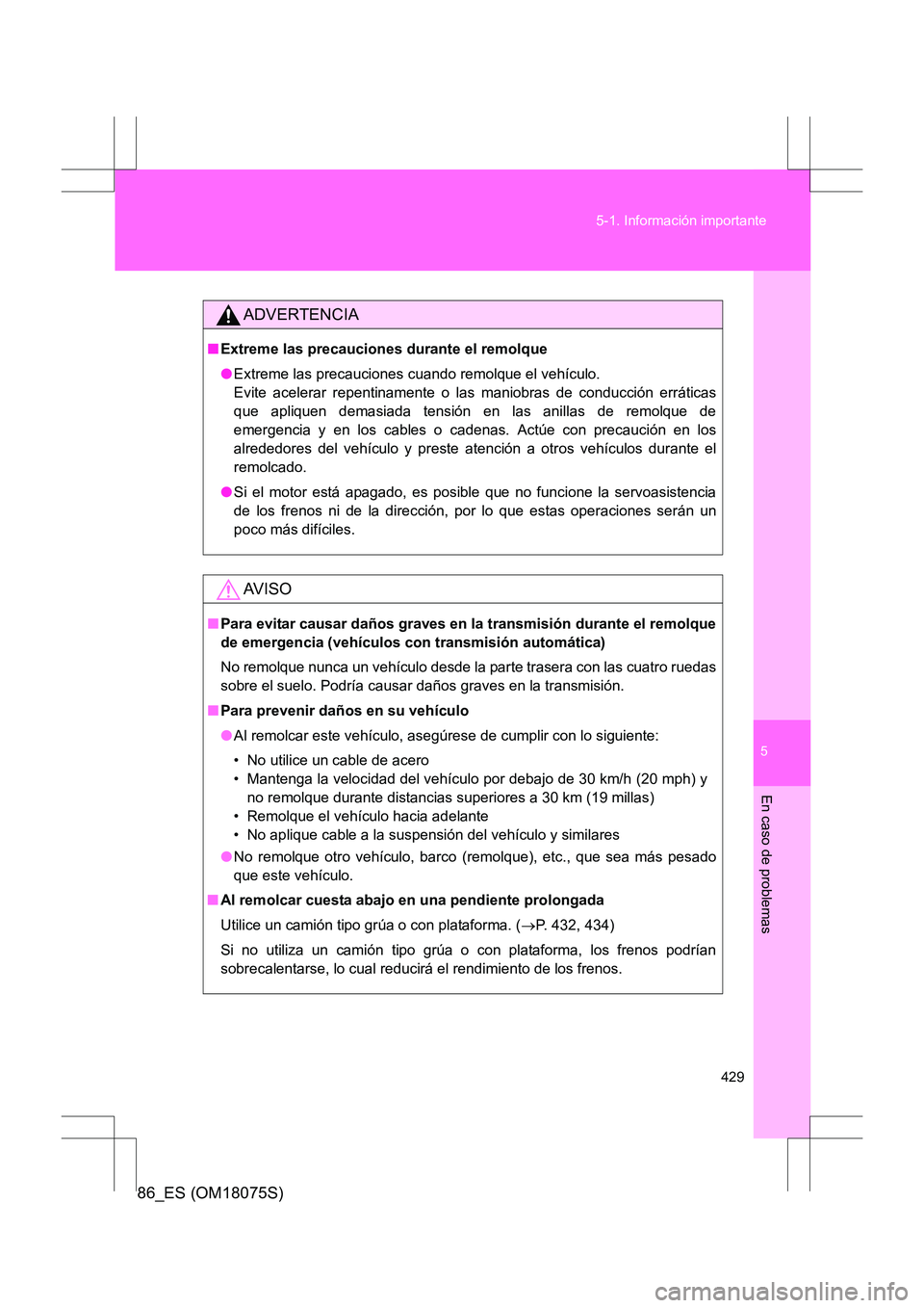 TOYOTA 86 2017 Manual del propietario (in Spanish) 5
429
5-1. Información importante
En caso de problemas
86_ES (OM18075S)
ADVERTENCIA
■
Extreme las precauciones durante el remolque
●Extreme las precauciones cuando remolque el vehículo.
Evite a TOYOTA 86 2017 Manual del propietario (in Spanish) 5
429
5-1. Información importante
En caso de problemas
86_ES (OM18075S)
ADVERTENCIA
■
Extreme las precauciones durante el remolque
●Extreme las precauciones cuando remolque el vehículo.
Evite a
