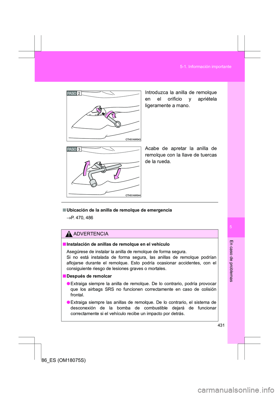 TOYOTA 86 2017 Manual del propietario (in Spanish) 5
431
5-1. Información importante
En caso de problemas
86_ES (OM18075S)
Introduzca la anilla de remolque
en el orificio y apriétela
ligeramente a mano.
Acabe de apretar la anilla de
remolque con la TOYOTA 86 2017 Manual del propietario (in Spanish) 5
431
5-1. Información importante
En caso de problemas
86_ES (OM18075S)
Introduzca la anilla de remolque
en el orificio y apriétela
ligeramente a mano.
Acabe de apretar la anilla de
remolque con la