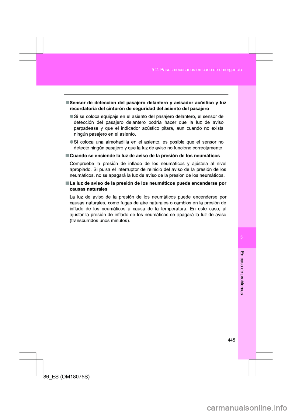 TOYOTA 86 2017  Manual del propietario (in Spanish) 5
445
5-2. Pasos necesarios en caso de emergencia
En caso de problemas
86_ES (OM18075S)
■
Sensor de detección del pasajero delantero y avisador acústico y luz
recordatoria del cinturón de segurid