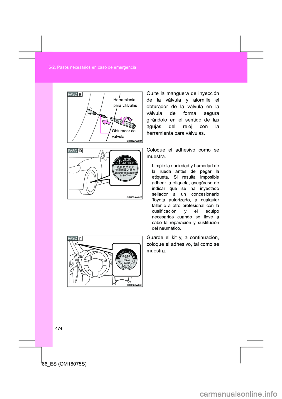 TOYOTA 86 2017  Manual del propietario (in Spanish) 474
5-2. Pasos necesarios en caso de emergencia
86_ES (OM18075S)
Quite la manguera de inyección
de la válvula y atornille el
obturador de la válvula en la
válvula de forma segura
girándolo en el 