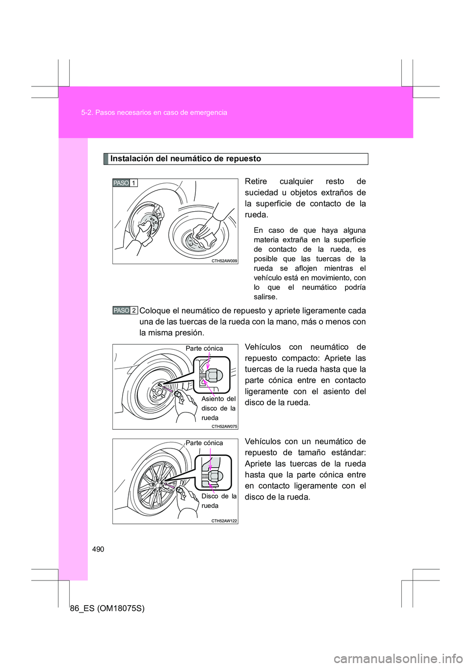 TOYOTA 86 2017  Manual del propietario (in Spanish) 490
5-2. Pasos necesarios en caso de emergencia
86_ES (OM18075S)
Instalación del neumático de repuesto
Retire cualquier resto de
suciedad u objetos extraños de
la superficie de contacto de la
rueda