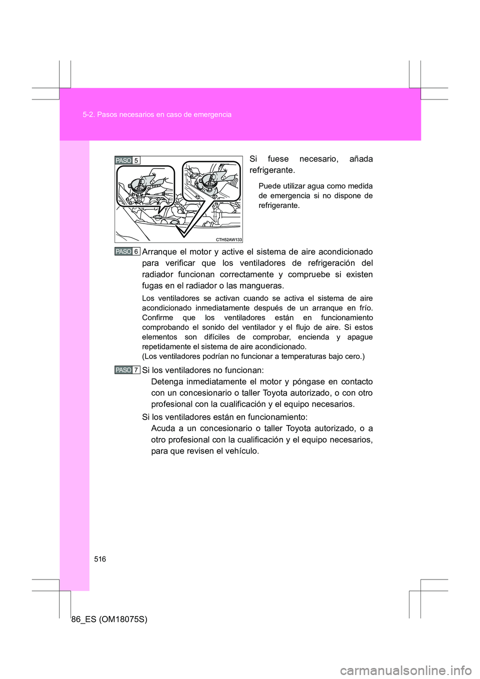 TOYOTA 86 2017 Manual del propietario (in Spanish) 516
5-2. Pasos necesarios en caso de emergencia
86_ES (OM18075S)
Si fuese necesario, añada
refrigerante.
Puede utilizar agua como medida
de emergencia si no dispone de
refrigerante.
Arranque el motor TOYOTA 86 2017 Manual del propietario (in Spanish) 516
5-2. Pasos necesarios en caso de emergencia
86_ES (OM18075S)
Si fuese necesario, añada
refrigerante.
Puede utilizar agua como medida
de emergencia si no dispone de
refrigerante.
Arranque el motor