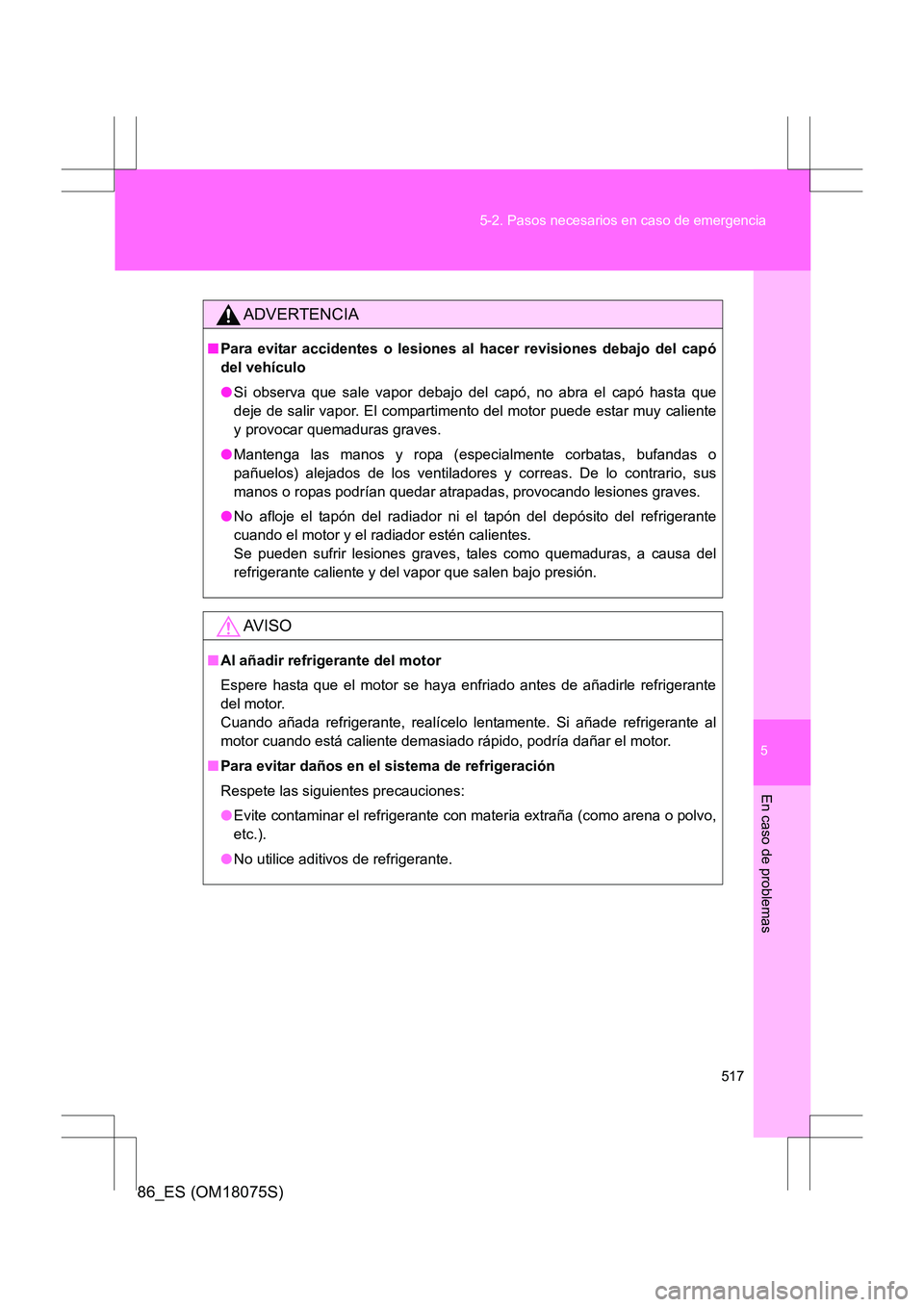 TOYOTA 86 2017 Manual del propietario (in Spanish) 5
517
5-2. Pasos necesarios en caso de emergencia
En caso de problemas
86_ES (OM18075S)
ADVERTENCIA
■
Para evitar accidentes o lesiones al hacer revisiones debajo del capó
del vehículo
●Si obser TOYOTA 86 2017 Manual del propietario (in Spanish) 5
517
5-2. Pasos necesarios en caso de emergencia
En caso de problemas
86_ES (OM18075S)
ADVERTENCIA
■
Para evitar accidentes o lesiones al hacer revisiones debajo del capó
del vehículo
●Si obser