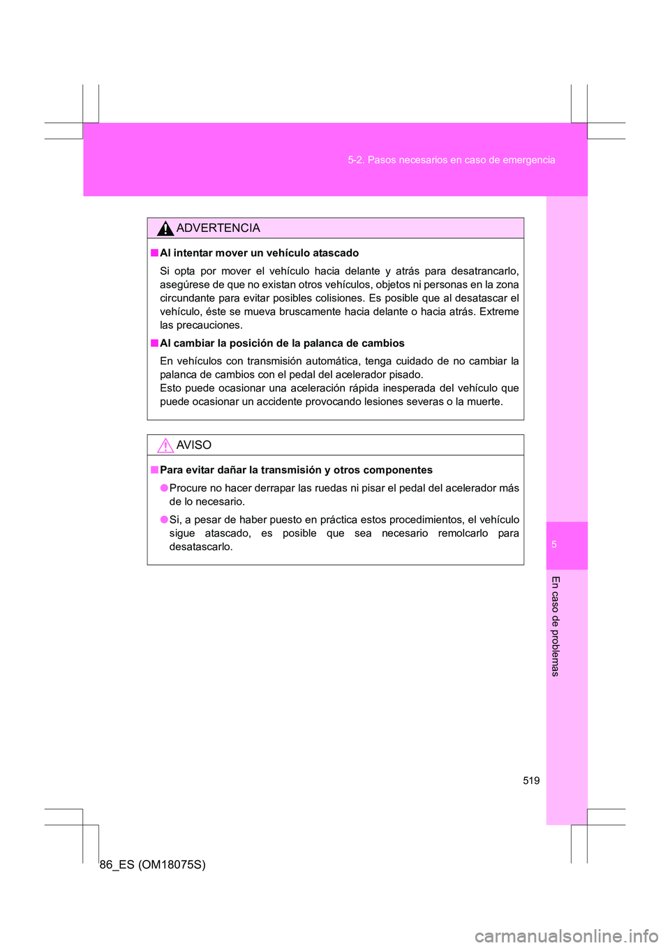 TOYOTA 86 2017 Manual del propietario (in Spanish) 5
519
5-2. Pasos necesarios en caso de emergencia
En caso de problemas
86_ES (OM18075S)
ADVERTENCIA
■
Al intentar mover un vehículo atascado
Si opta por mover el vehículo hacia delante y atrás pa TOYOTA 86 2017 Manual del propietario (in Spanish) 5
519
5-2. Pasos necesarios en caso de emergencia
En caso de problemas
86_ES (OM18075S)
ADVERTENCIA
■
Al intentar mover un vehículo atascado
Si opta por mover el vehículo hacia delante y atrás pa