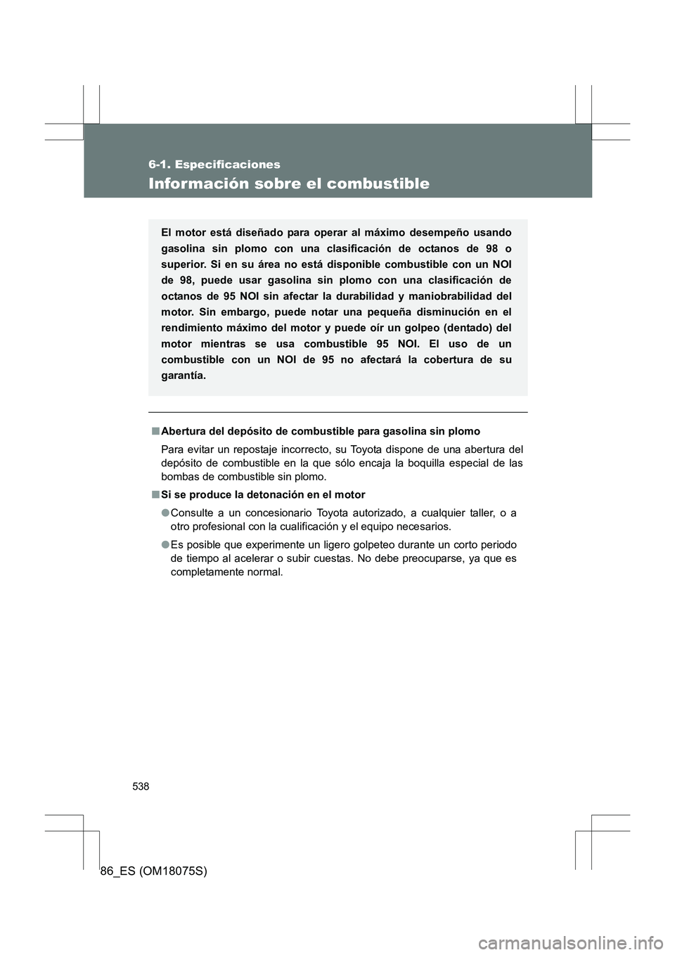 TOYOTA 86 2017 Manual del propietario (in Spanish) 538
6-1. Especificaciones
86_ES (OM18075S)
Información sobre el combustible
■Abertura del depósito de combustible para gasolina sin plomo
Para evitar un repostaje incorrecto, su Toyota dispone de TOYOTA 86 2017 Manual del propietario (in Spanish) 538
6-1. Especificaciones
86_ES (OM18075S)
Información sobre el combustible
■Abertura del depósito de combustible para gasolina sin plomo
Para evitar un repostaje incorrecto, su Toyota dispone de