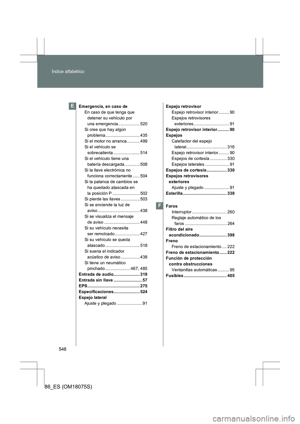TOYOTA 86 2017 Manual del propietario (in Spanish) 548
Índice alfabético
86_ES (OM18075S)
Emergencia, en caso de
En caso de que tenga que detener su vehículo por
una emergencia.................. 520
Si cree que hay algún
problema................ TOYOTA 86 2017 Manual del propietario (in Spanish) 548
Índice alfabético
86_ES (OM18075S)
Emergencia, en caso de
En caso de que tenga que detener su vehículo por
una emergencia.................. 520
Si cree que hay algún
problema................