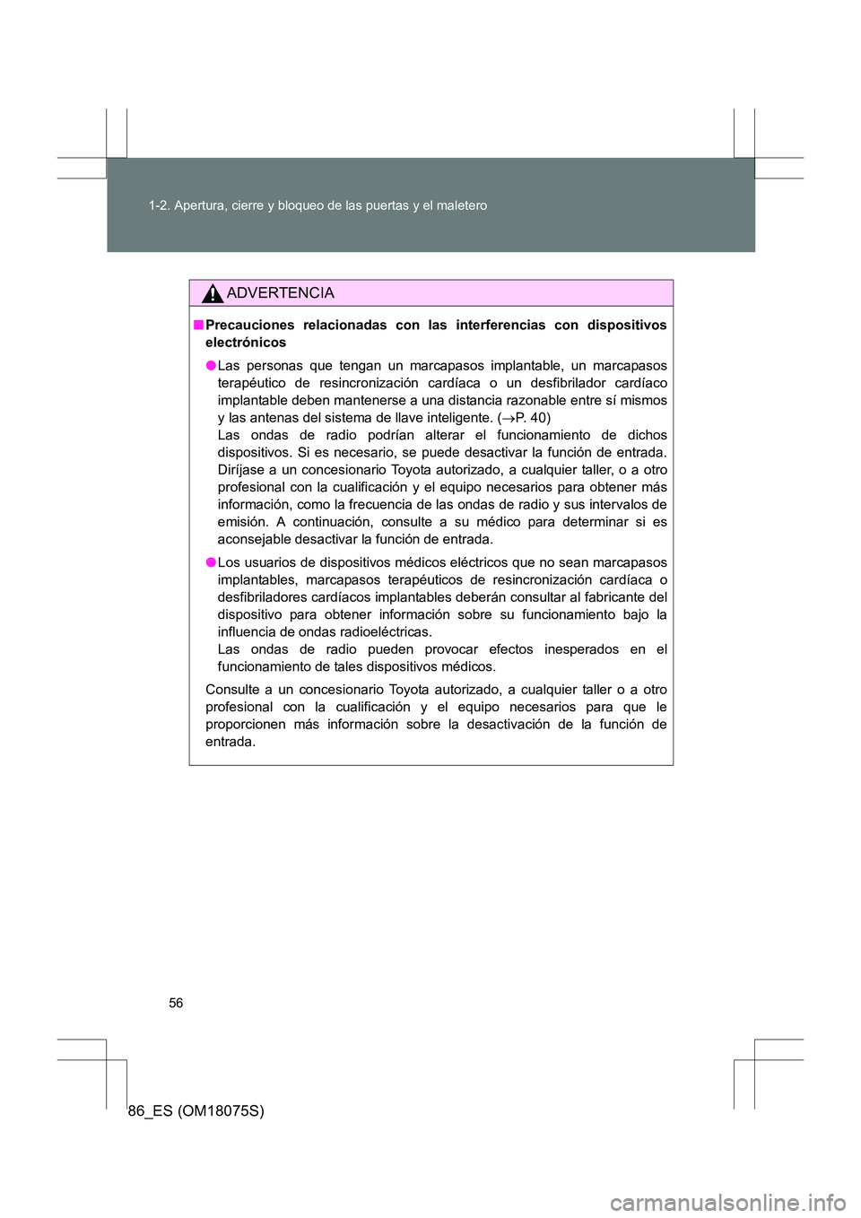 TOYOTA 86 2017 Manual del propietario (in Spanish) 56
1-2. Apertura, cierre y bloqueo de las puertas y el maletero
86_ES (OM18075S)
ADVERTENCIA
■
Precauciones relacionadas con las interferencias con dispositivos
electrónicos
● Las personas que t TOYOTA 86 2017 Manual del propietario (in Spanish) 56
1-2. Apertura, cierre y bloqueo de las puertas y el maletero
86_ES (OM18075S)
ADVERTENCIA
■
Precauciones relacionadas con las interferencias con dispositivos
electrónicos
● Las personas que t