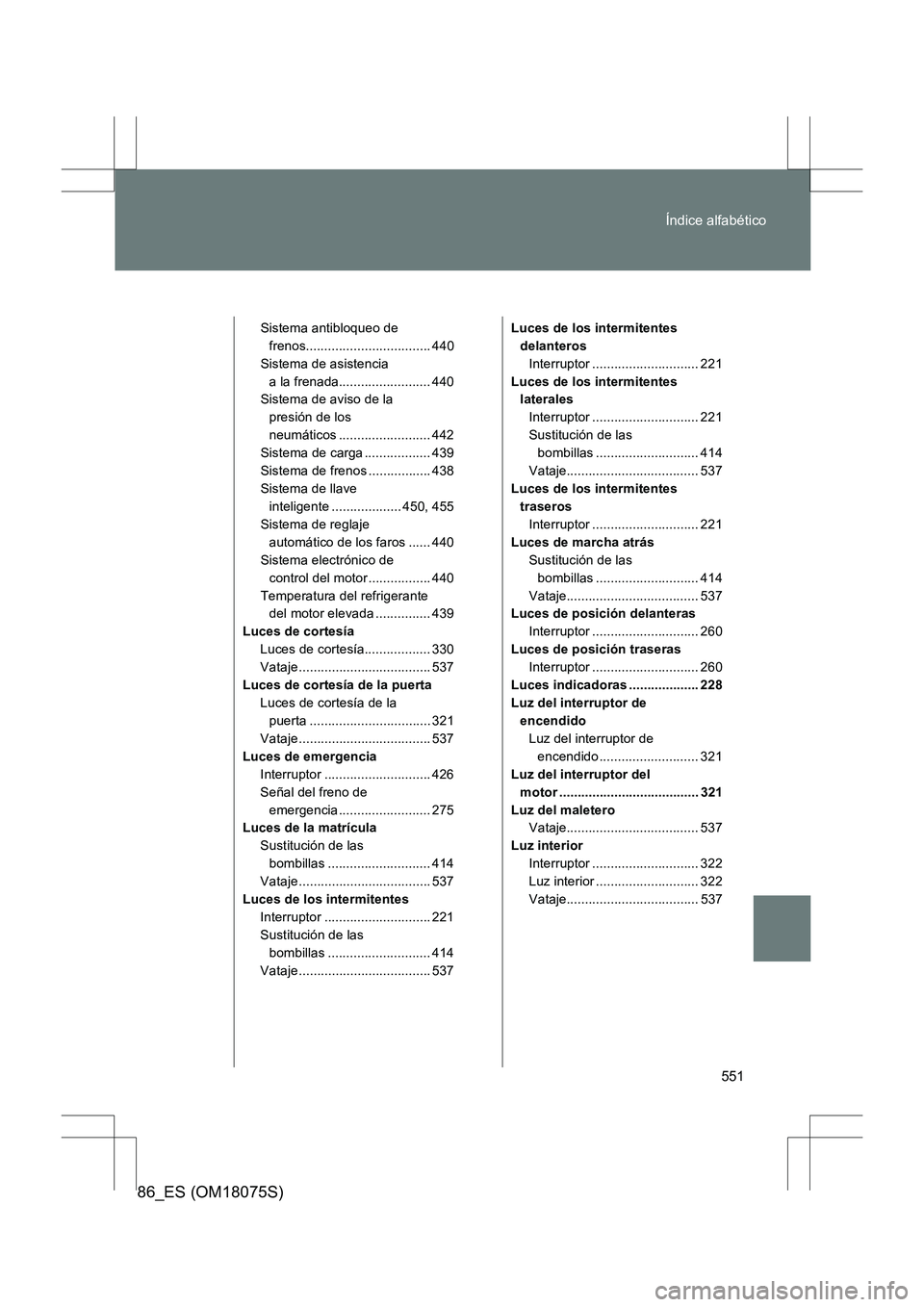 TOYOTA 86 2017 Manual del propietario (in Spanish) 551
Índice alfabético
86_ES (OM18075S)
Sistema antibloqueo de
frenos.................................. 440
Sistema de asistencia a la frenada......................... 440
Sistema de aviso de la
p TOYOTA 86 2017 Manual del propietario (in Spanish) 551
Índice alfabético
86_ES (OM18075S)
Sistema antibloqueo de
frenos.................................. 440
Sistema de asistencia a la frenada......................... 440
Sistema de aviso de la
p