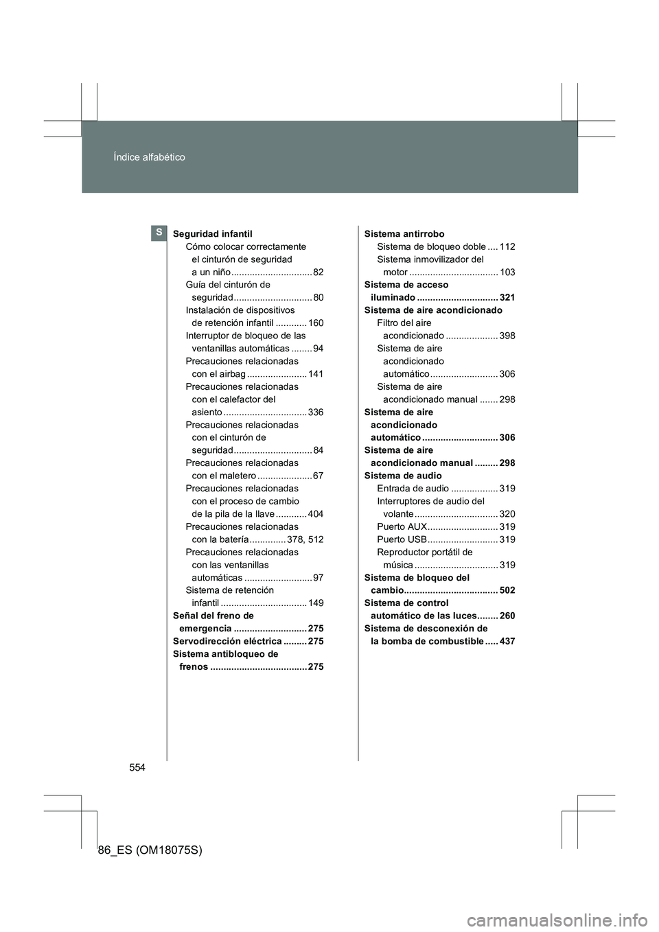 TOYOTA 86 2017 Manual del propietario (in Spanish) 554
Índice alfabético
86_ES (OM18075S)
Seguridad infantil
Cómo colocar correctamente el cinturón de seguridad
a un niño ............................... 82
Guía del cinturón de
seguridad...... TOYOTA 86 2017 Manual del propietario (in Spanish) 554
Índice alfabético
86_ES (OM18075S)
Seguridad infantil
Cómo colocar correctamente el cinturón de seguridad
a un niño ............................... 82
Guía del cinturón de
seguridad......
