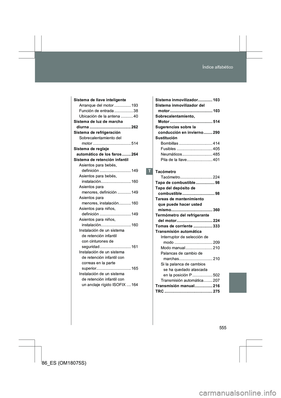 TOYOTA 86 2017 Manual del propietario (in Spanish) 555
Índice alfabético
86_ES (OM18075S)
Sistema de llave inteligente
Arranque del motor ............... 193
Función de entrada ................. 38
Ubicación de la antena ........... 40
Sistema de TOYOTA 86 2017 Manual del propietario (in Spanish) 555
Índice alfabético
86_ES (OM18075S)
Sistema de llave inteligente
Arranque del motor ............... 193
Función de entrada ................. 38
Ubicación de la antena ........... 40
Sistema de