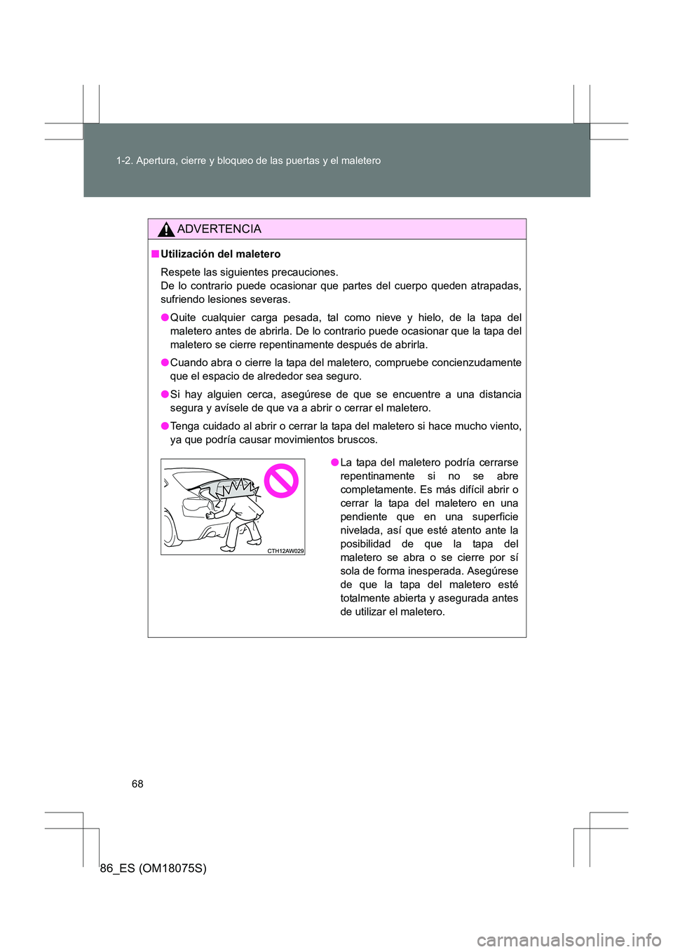 TOYOTA 86 2017 Manual del propietario (in Spanish) 68
1-2. Apertura, cierre y bloqueo de las puertas y el maletero
86_ES (OM18075S)
ADVERTENCIA
■
Utilización del maletero
Respete las siguientes precauciones.
De lo contrario puede ocasionar que par TOYOTA 86 2017 Manual del propietario (in Spanish) 68
1-2. Apertura, cierre y bloqueo de las puertas y el maletero
86_ES (OM18075S)
ADVERTENCIA
■
Utilización del maletero
Respete las siguientes precauciones.
De lo contrario puede ocasionar que par