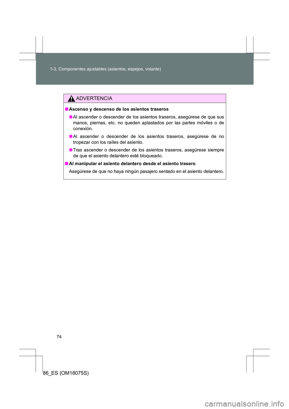 TOYOTA 86 2017  Manual del propietario (in Spanish) 74
1-3. Componentes ajustables (asientos, espejos, volante)
86_ES (OM18075S)
ADVERTENCIA
■
Ascenso y descenso de los asientos traseros
●Al ascender o descender de los asientos traseros, asegúrese
