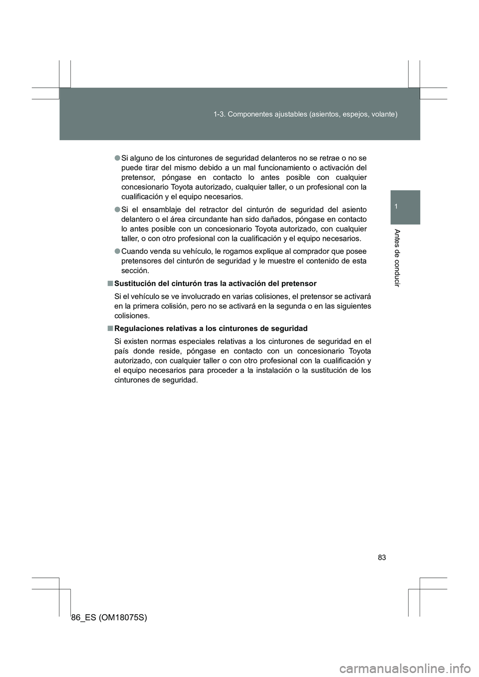TOYOTA 86 2017 Manual del propietario (in Spanish) 83
1-3. Componentes ajustables (asientos, espejos, volante)
1
Antes de conducir
86_ES (OM18075S)
●
Si alguno de los cinturones de seguridad delanteros no se retrae o no se
puede tirar del mismo debi TOYOTA 86 2017 Manual del propietario (in Spanish) 83
1-3. Componentes ajustables (asientos, espejos, volante)
1
Antes de conducir
86_ES (OM18075S)
●
Si alguno de los cinturones de seguridad delanteros no se retrae o no se
puede tirar del mismo debi