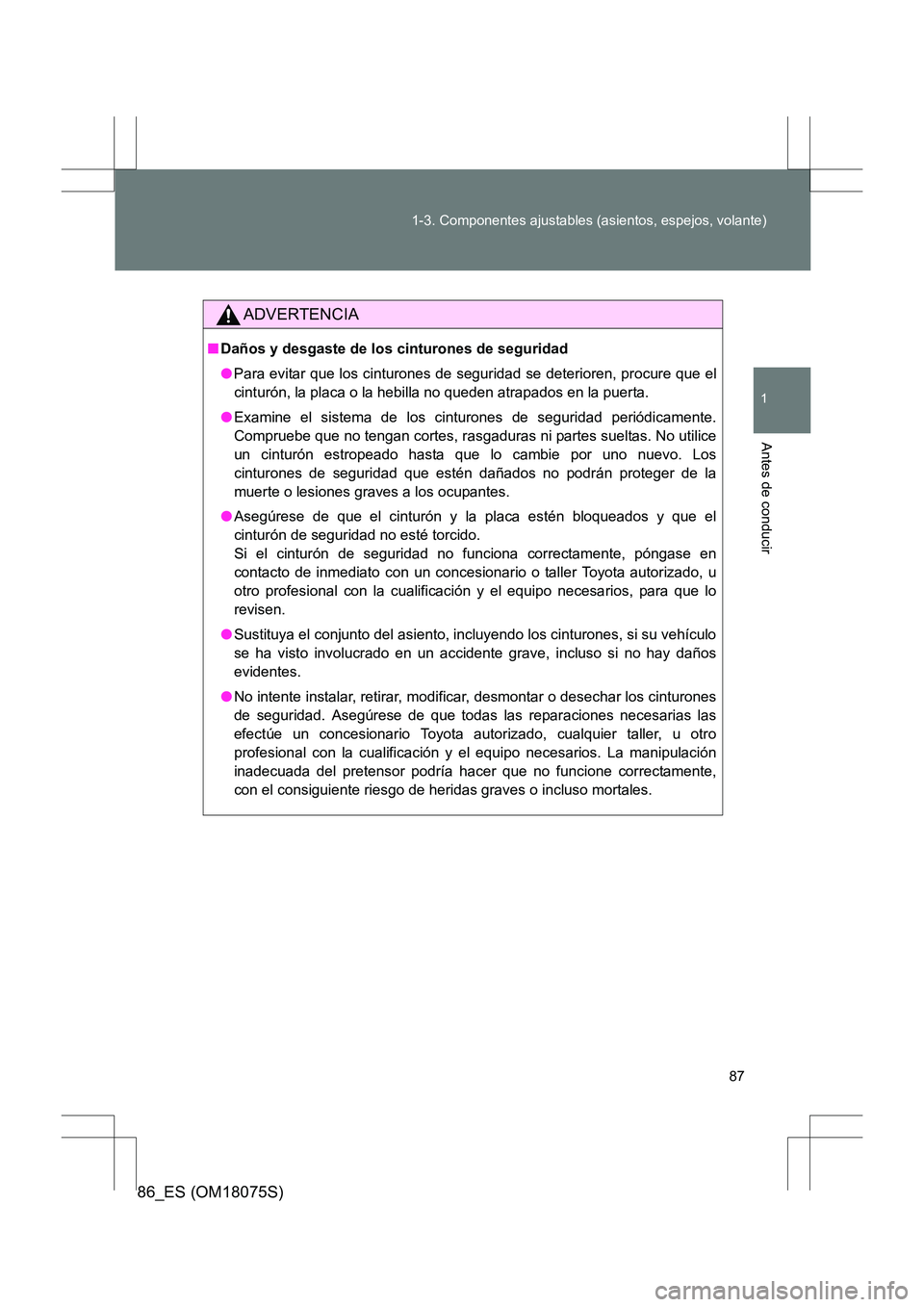 TOYOTA 86 2017 Manual del propietario (in Spanish) 87
1-3. Componentes ajustables (asientos, espejos, volante)
1
Antes de conducir
86_ES (OM18075S)
ADVERTENCIA
■
Daños y desgaste de los cinturones de seguridad
●Para evitar que los cinturones de s TOYOTA 86 2017 Manual del propietario (in Spanish) 87
1-3. Componentes ajustables (asientos, espejos, volante)
1
Antes de conducir
86_ES (OM18075S)
ADVERTENCIA
■
Daños y desgaste de los cinturones de seguridad
●Para evitar que los cinturones de s