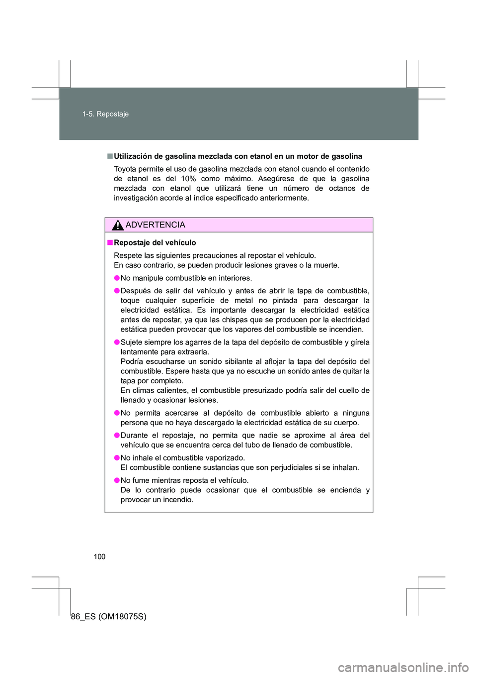 TOYOTA 86 2017 Manual del propietario (in Spanish) 100
1-5. Repostaje
86_ES (OM18075S)
■
Utilización de gasolina mezclada con etanol en un motor de gasolina
Toyota permite el uso de gasolina mezclada con etanol cuando el contenido
de etanol es del TOYOTA 86 2017 Manual del propietario (in Spanish) 100
1-5. Repostaje
86_ES (OM18075S)
■
Utilización de gasolina mezclada con etanol en un motor de gasolina
Toyota permite el uso de gasolina mezclada con etanol cuando el contenido
de etanol es del