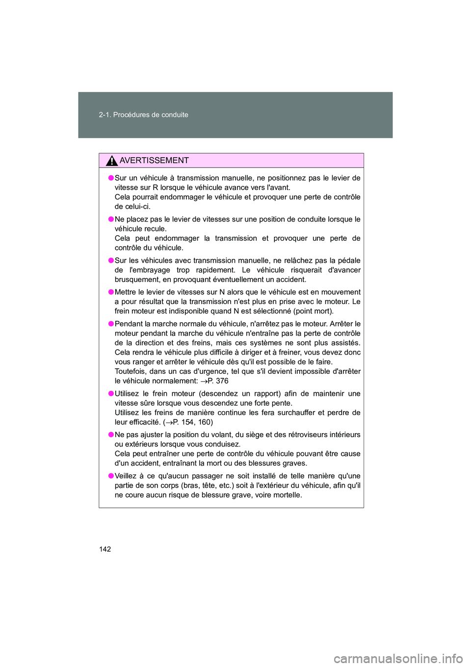TOYOTA 86 2017 Manuel du propriétaire (in French) 142 2-1. Procédures de conduite
86_D_(OM18069D)
AVERTISSEMENT
●Sur un véhicule à transmission manuelle, ne positionnez pas le levier de
vitesse sur R lorsque le véhicule avance vers lavant.
Ce TOYOTA 86 2017 Manuel du propriétaire (in French) 142 2-1. Procédures de conduite
86_D_(OM18069D)
AVERTISSEMENT
●Sur un véhicule à transmission manuelle, ne positionnez pas le levier de
vitesse sur R lorsque le véhicule avance vers lavant.
Ce