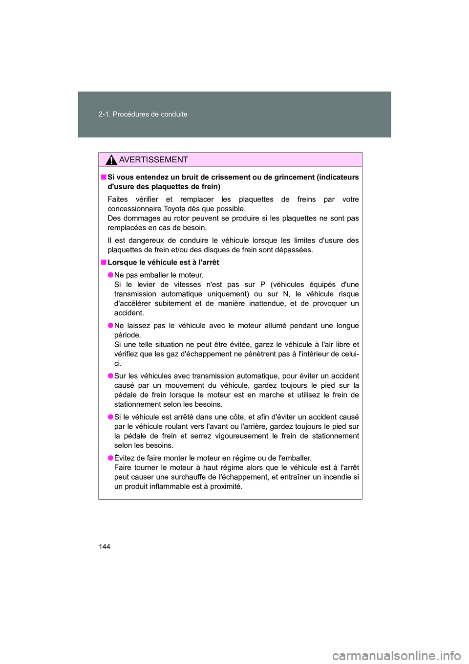 TOYOTA 86 2017 Manuel du propriétaire (in French) 144 2-1. Procédures de conduite
86_D_(OM18069D)
AVERTISSEMENT
■Si vous entendez un bruit de crissement ou de grincement (indicateurs
dusure des plaquettes de frein)
Faites vérifier et remplacer TOYOTA 86 2017 Manuel du propriétaire (in French) 144 2-1. Procédures de conduite
86_D_(OM18069D)
AVERTISSEMENT
■Si vous entendez un bruit de crissement ou de grincement (indicateurs
dusure des plaquettes de frein)
Faites vérifier et remplacer
