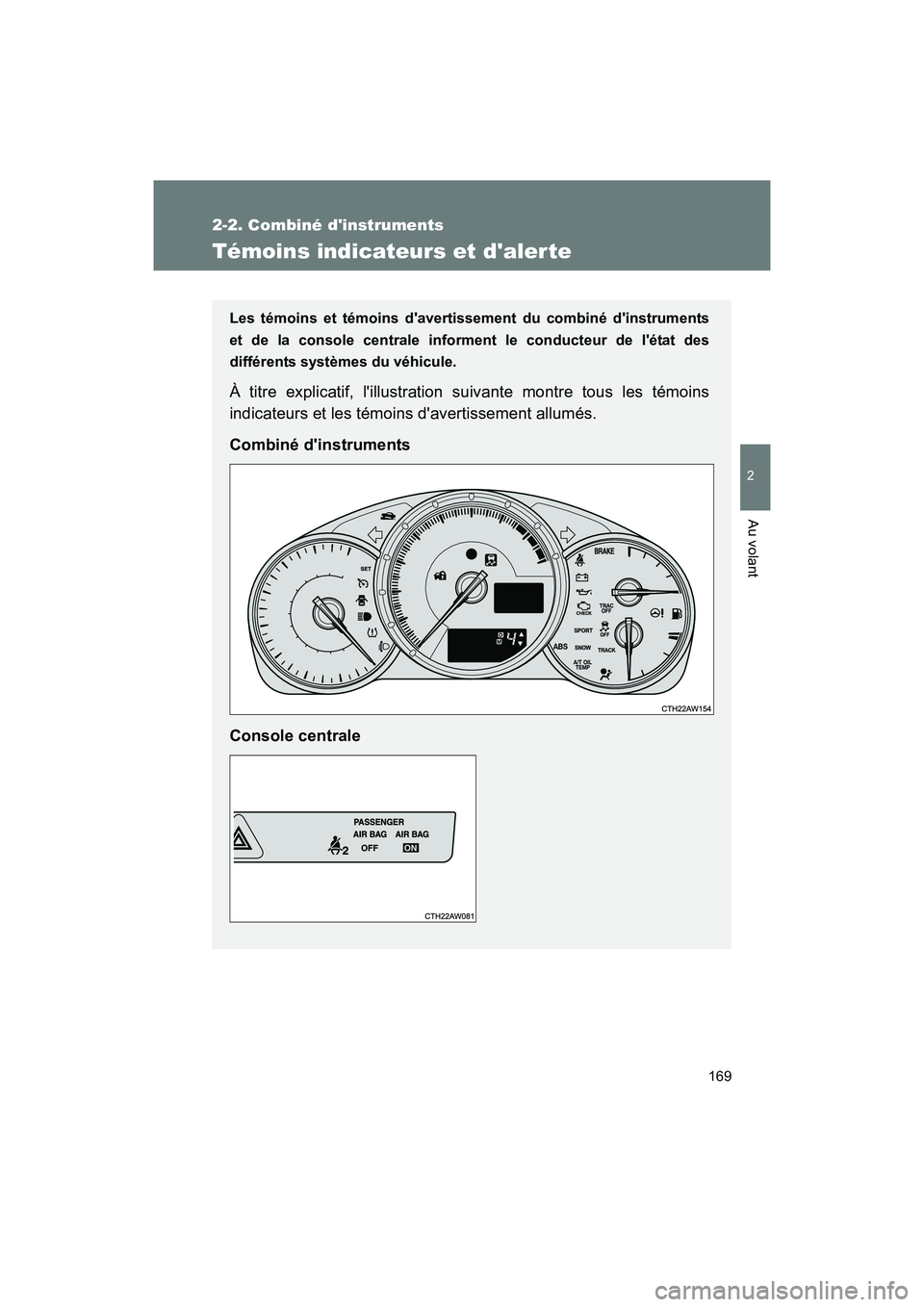 TOYOTA 86 2017  Manuel du propriétaire (in French) 169
2-2. Combiné dinstruments
2
Au volant
86_D_(OM18069D)
Témoins indicateurs et daler te
Les témoins et témoins davertissement du combiné dinstruments
et de la console centrale informen t le