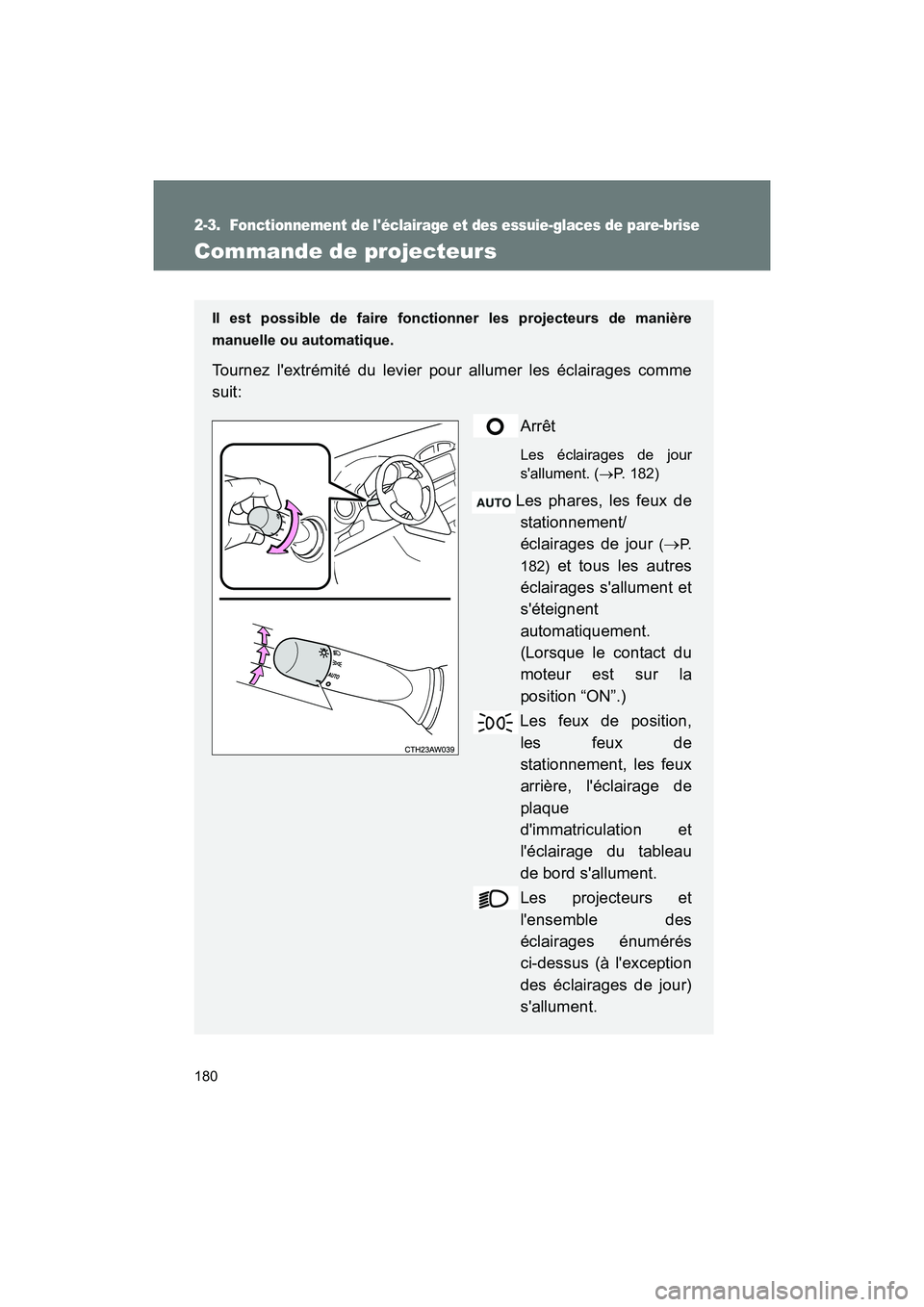 TOYOTA 86 2017  Manuel du propriétaire (in French) 180
86_D_(OM18069D)
2-3. Fonctionnement de léclairage et des essuie-glaces de pare-brise
Commande de projecteurs
Il est possible de faire fonctionner les projecteurs de manière
manuelle ou automati