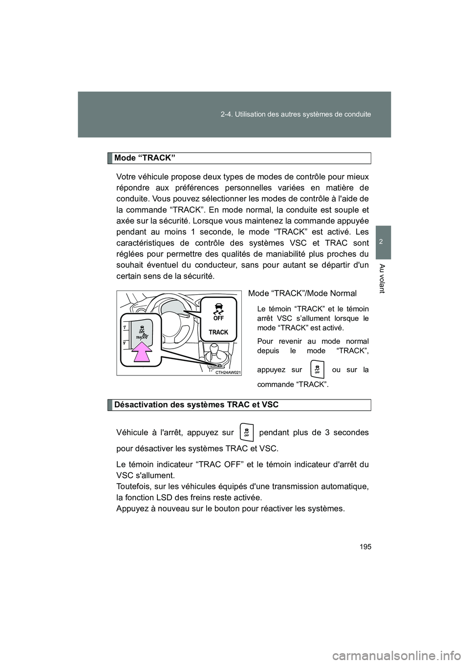 TOYOTA 86 2017 Manuel du propriétaire (in French) 195
2-4. Utilisation des autres systèmes de conduite
2
Au volant
86_D_(OM18069D)
Mode “TRACK”
Votre véhicule propose deux types de modes de contrôle pour mieux
répondre aux préférences perso TOYOTA 86 2017 Manuel du propriétaire (in French) 195
2-4. Utilisation des autres systèmes de conduite
2
Au volant
86_D_(OM18069D)
Mode “TRACK”
Votre véhicule propose deux types de modes de contrôle pour mieux
répondre aux préférences perso