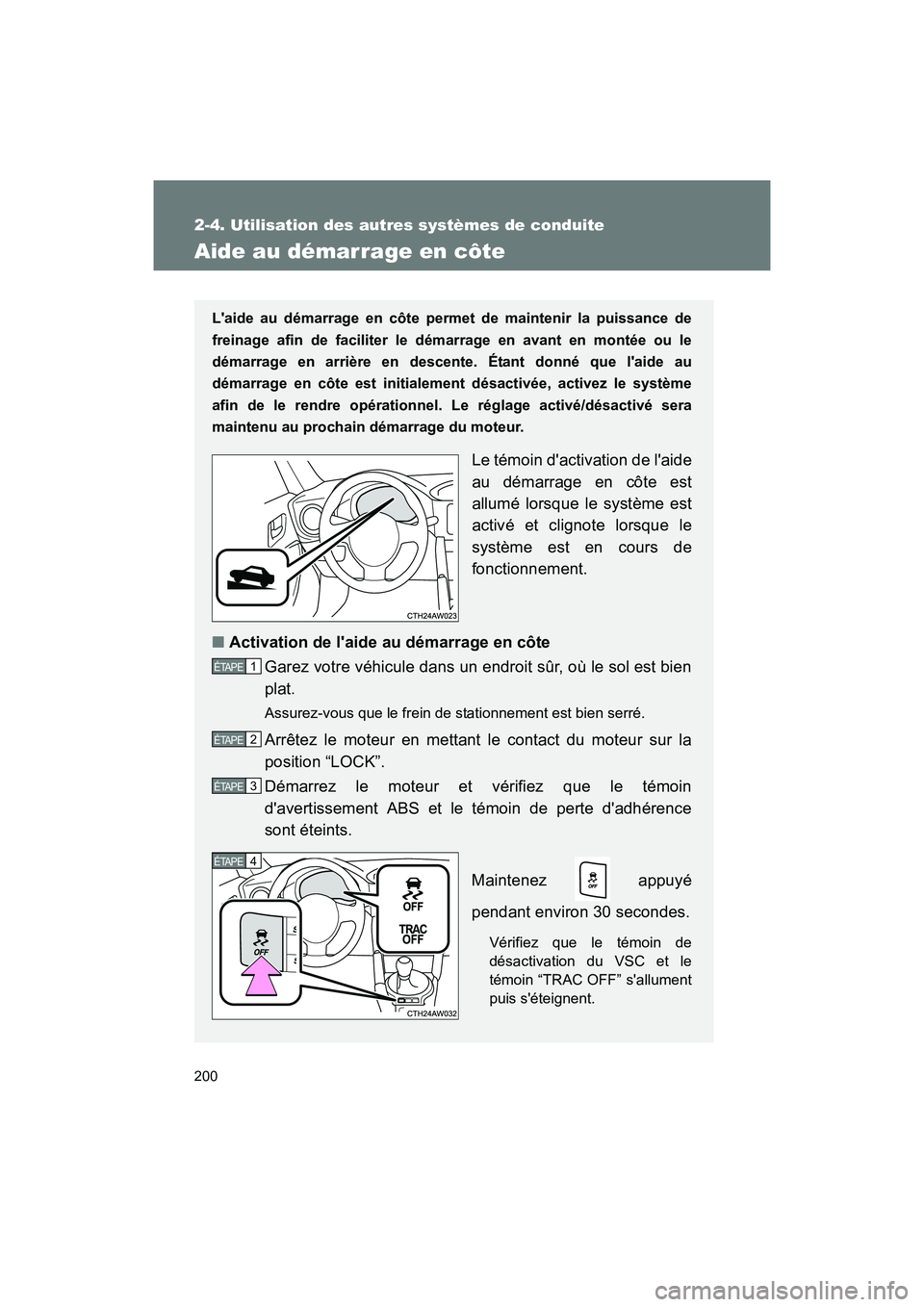 TOYOTA 86 2017 Manuel du propriétaire (in French) 200
2-4. Utilisation des autres systèmes de conduite
86_D_(OM18069D)
Aide au démarrage en côte
Laide au démarrage en côte permet de maintenir la puissance de
freinage afin de faciliter le démar TOYOTA 86 2017 Manuel du propriétaire (in French) 200
2-4. Utilisation des autres systèmes de conduite
86_D_(OM18069D)
Aide au démarrage en côte
Laide au démarrage en côte permet de maintenir la puissance de
freinage afin de faciliter le démar