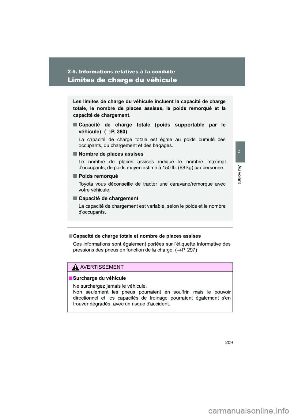 TOYOTA 86 2017 Manuel du propriétaire (in French) 209
2-5. Informations relatives à la conduite
2
Au volant
86_D_(OM18069D)
Limites de charge du véhicule
■Capacité de charge totale et nombre de places assises
Ces informations sont également por TOYOTA 86 2017 Manuel du propriétaire (in French) 209
2-5. Informations relatives à la conduite
2
Au volant
86_D_(OM18069D)
Limites de charge du véhicule
■Capacité de charge totale et nombre de places assises
Ces informations sont également por