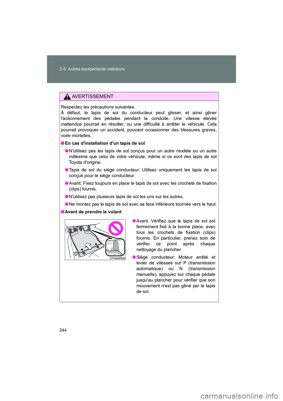 TOYOTA 86 2017 Manuel du propriétaire (in French) 244 3-5. Autres équipements intérieurs
86_D_(OM18069D)
AVERTISSEMENT
Respectez les précautions suivantes.
À défaut, le tapis de sol du conducteur peut glisser, et ainsi gêner
lactionnement des TOYOTA 86 2017 Manuel du propriétaire (in French) 244 3-5. Autres équipements intérieurs
86_D_(OM18069D)
AVERTISSEMENT
Respectez les précautions suivantes.
À défaut, le tapis de sol du conducteur peut glisser, et ainsi gêner
lactionnement des