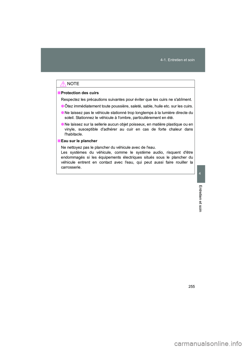TOYOTA 86 2017  Manuel du propriétaire (in French) 255
4-1. Entretien et soin
4
Entretien et soin
86_D_(OM18069D)
NOTE
■
Protection des cuirs
Respectez les précautions suivantes pour éviter que les cuirs ne sabîment.
● Ôtez immédiatement tou