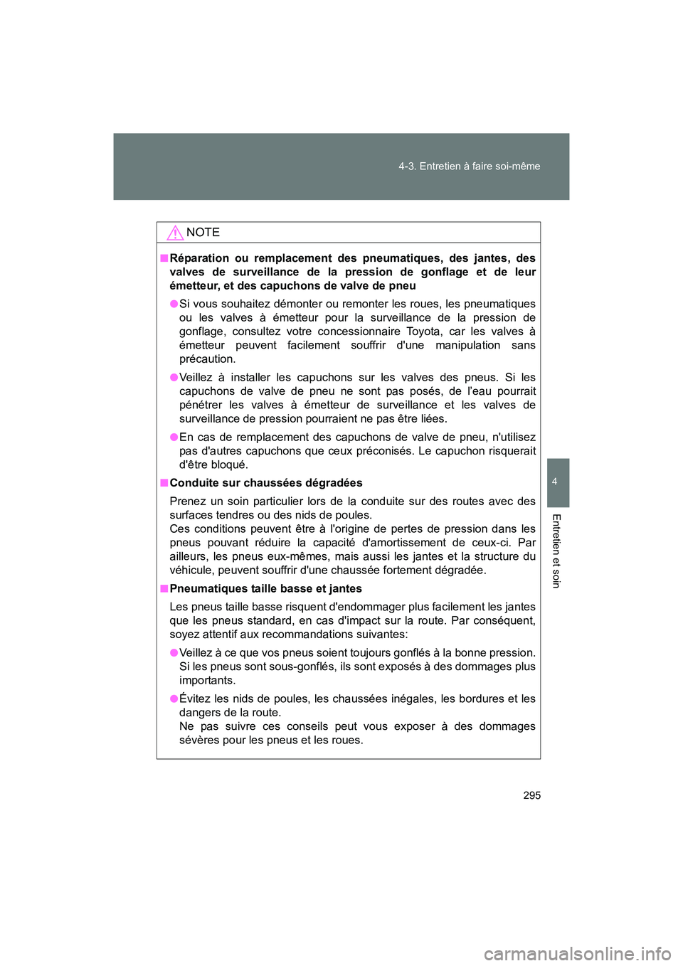 TOYOTA 86 2017  Manuel du propriétaire (in French) 295
4-3. Entretien à faire soi-même
4
Entretien et soin
86_D_(OM18069D)
NOTE
■Réparation ou remplacement des pneumatiques, des jantes, des
valves de surveillance de la pression de gonflage et de 