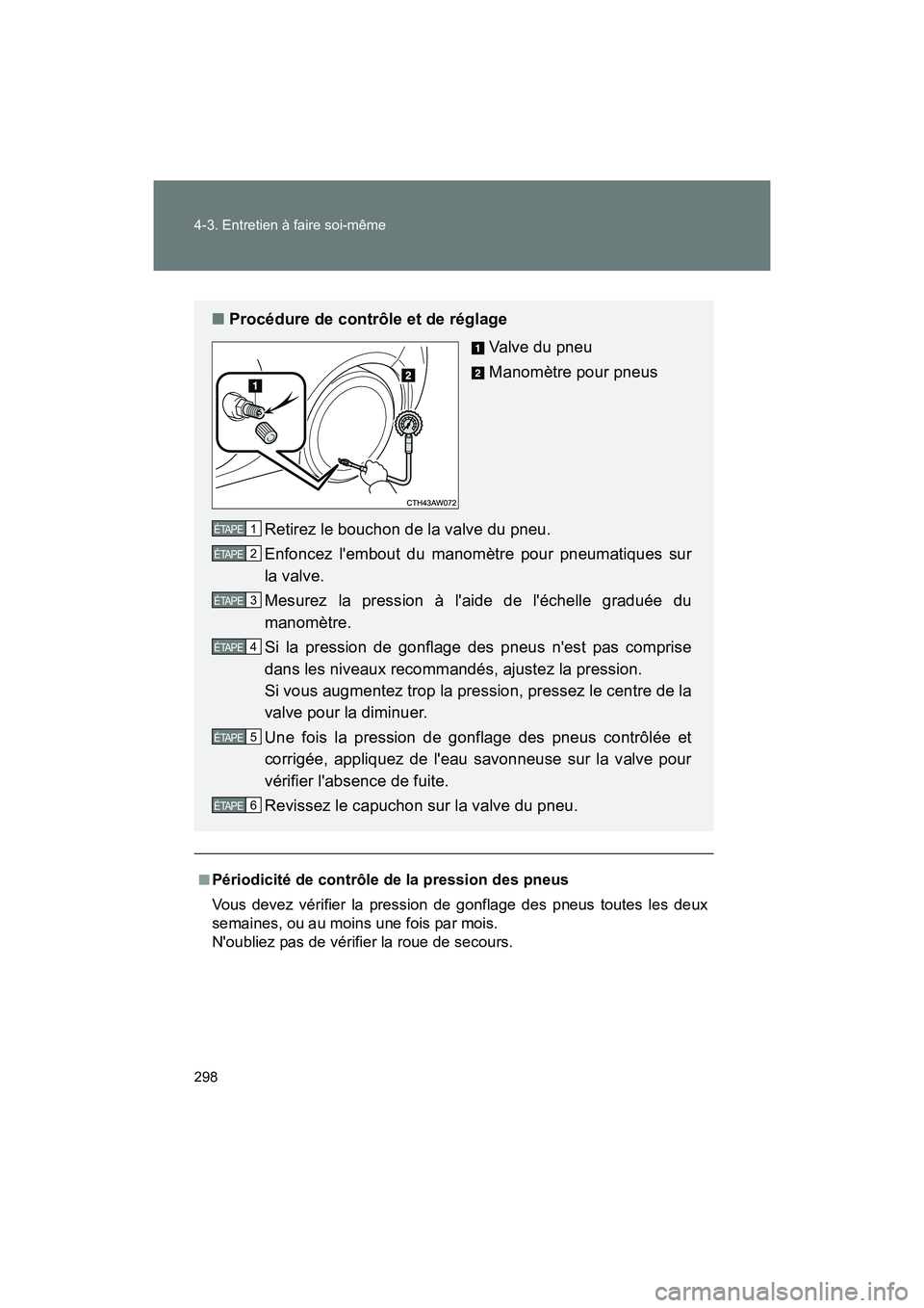 TOYOTA 86 2017  Manuel du propriétaire (in French) 298 4-3. Entretien à faire soi-même
86_D_(OM18069D)
■Périodicité de contrôle de la pression des pneus
Vous devez vérifier la pression de gonflage des pneus toutes les deux
semaines, ou au moin