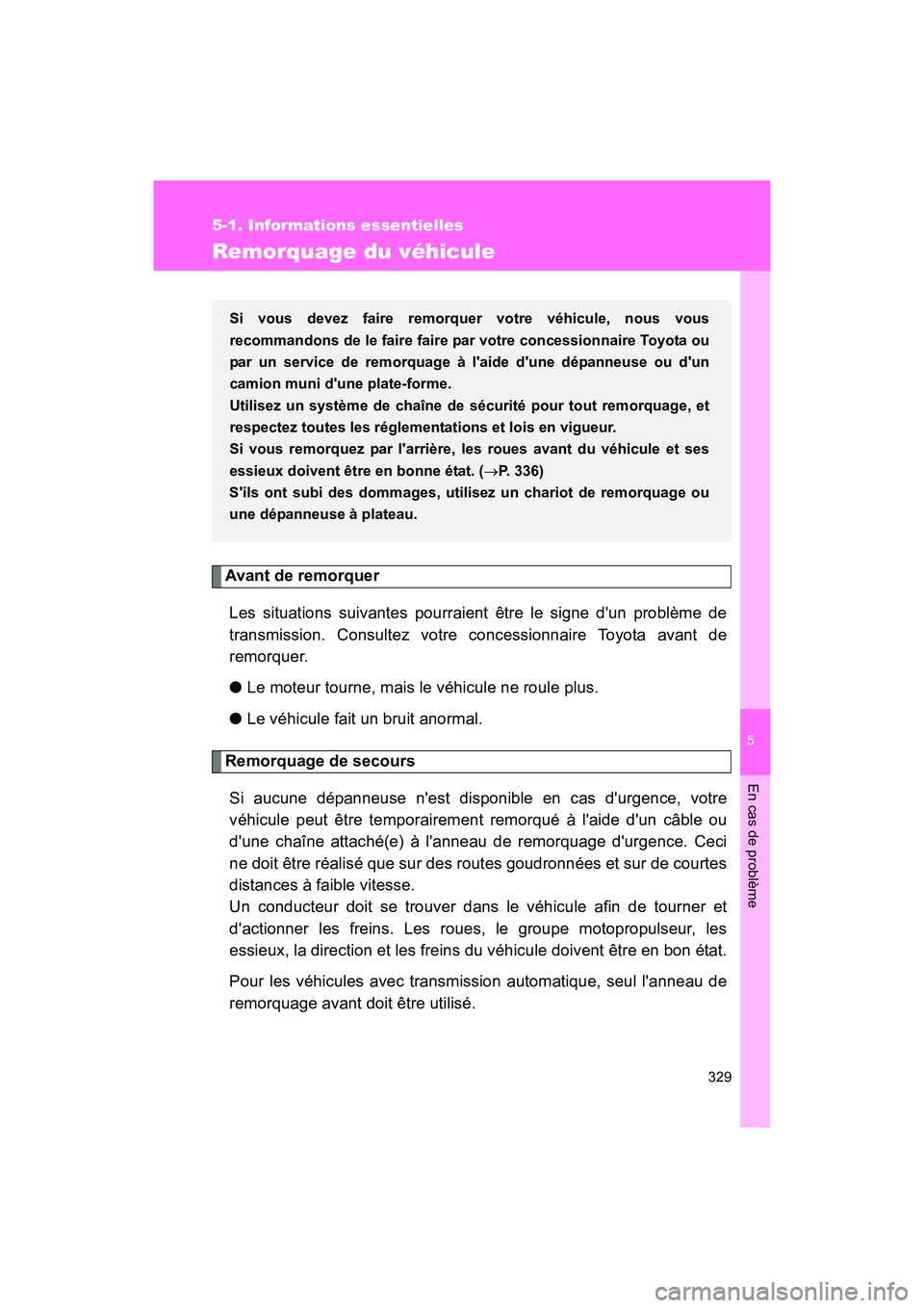 TOYOTA 86 2017  Manuel du propriétaire (in French) 5
En cas de problème
329
5-1. Informations essentielles
86_D_(OM18069D)
Remorquage du véhicule
Avant de remorquerLes situations suivantes pourraient être le signe dun problème de
transmission. Co