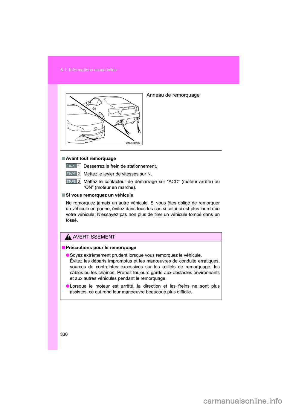 TOYOTA 86 2017  Manuel du propriétaire (in French) 330 5-1. Informations essentielles
86_D_(OM18069D)Anneau de remorquage
■
Avant tout remorquage
Desserrez le frein de stationnement.
Mettez le levier de vitesses sur N.
Mettez le contacteur de démar