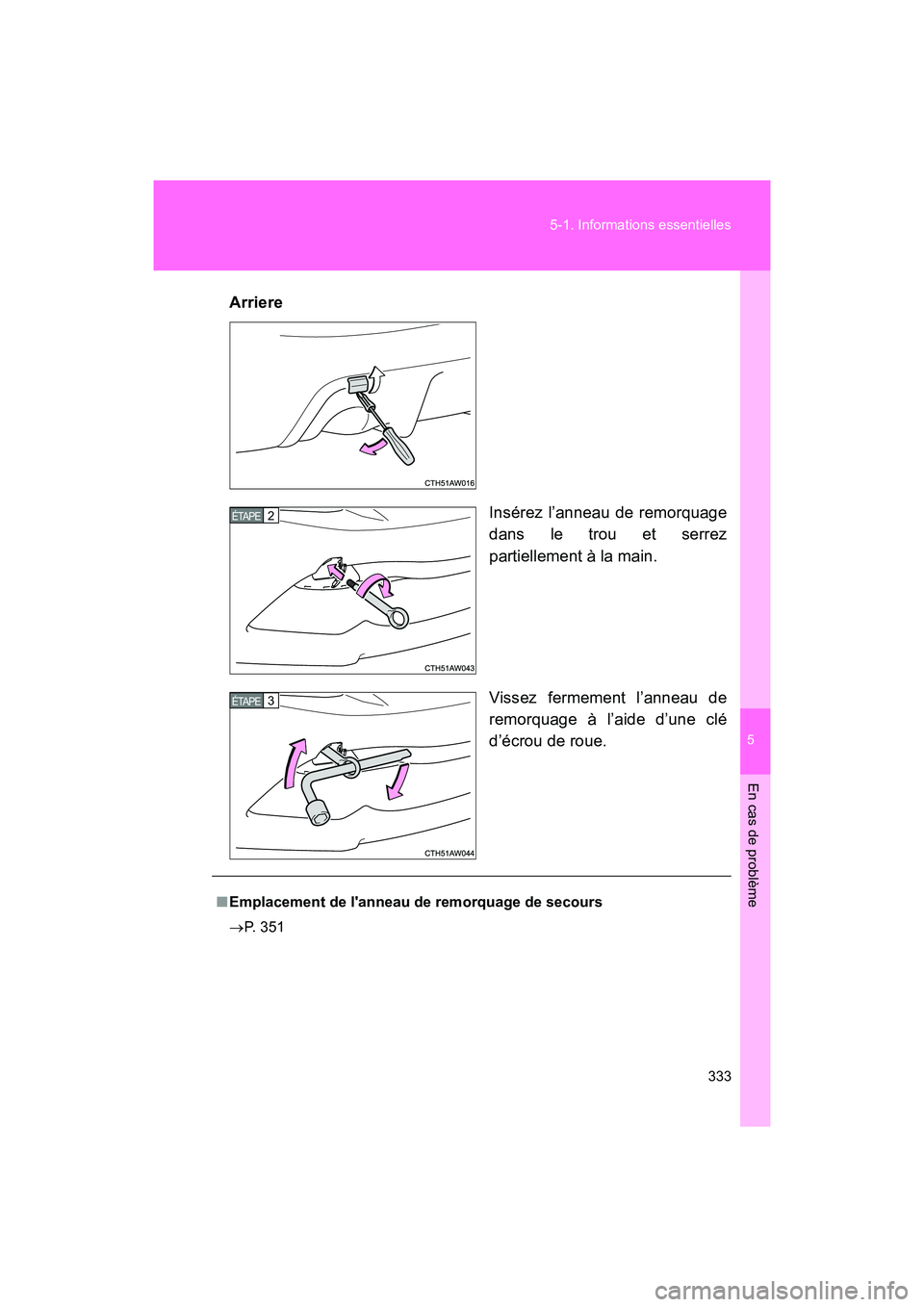 TOYOTA 86 2017  Manuel du propriétaire (in French) 5
En cas de problème
333
5-1. Informations essentielles
86_D_(OM18069D)
Arriere
Insérez l’anneau de remorquage
dans le trou et serrez
partiellement à la main.
Vissez fermement l’anneau de
remor