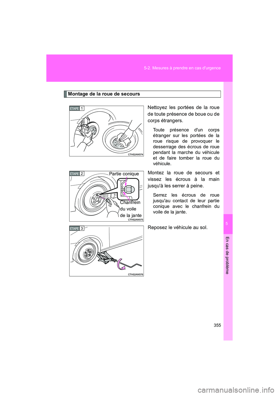 TOYOTA 86 2017  Manuel du propriétaire (in French) 5
En cas de problème
355
5-2. Mesures à prendre en cas durgence
86_D_(OM18069D)
Montage de la roue de secours
Nettoyez les portées de la roue
de toute présence de boue ou de
corps étrangers.
Tou