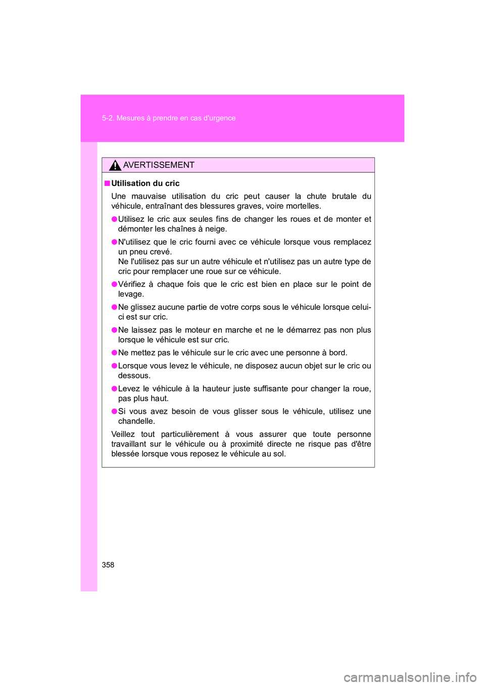 TOYOTA 86 2017  Manuel du propriétaire (in French) 358 5-2. Mesures à prendre en cas durgence
86_D_(OM18069D)
AVERTISSEMENT
■Utilisation du cric
Une mauvaise utilisation du cric peut causer la chute brutale du
véhicule, entraînant des blessures 