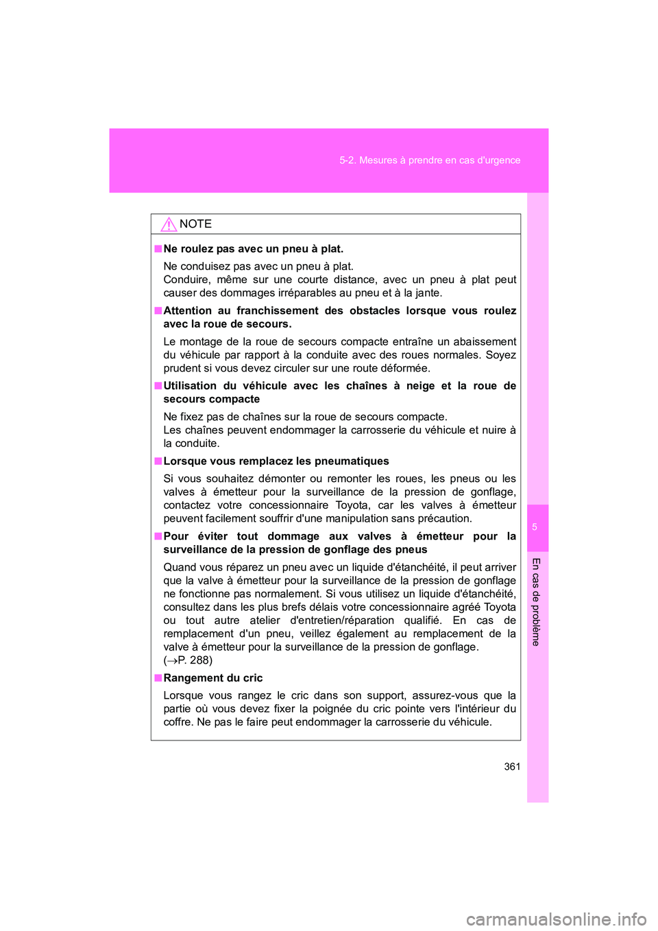 TOYOTA 86 2017 Manuel du propriétaire (in French) 5
En cas de problème
361
5-2. Mesures à prendre en cas durgence
86_D_(OM18069D)
NOTE
■Ne roulez pas avec un pneu à plat.
Ne conduisez pas avec un pneu à plat.
Conduire, même sur une courte di TOYOTA 86 2017 Manuel du propriétaire (in French) 5
En cas de problème
361
5-2. Mesures à prendre en cas durgence
86_D_(OM18069D)
NOTE
■Ne roulez pas avec un pneu à plat.
Ne conduisez pas avec un pneu à plat.
Conduire, même sur une courte di