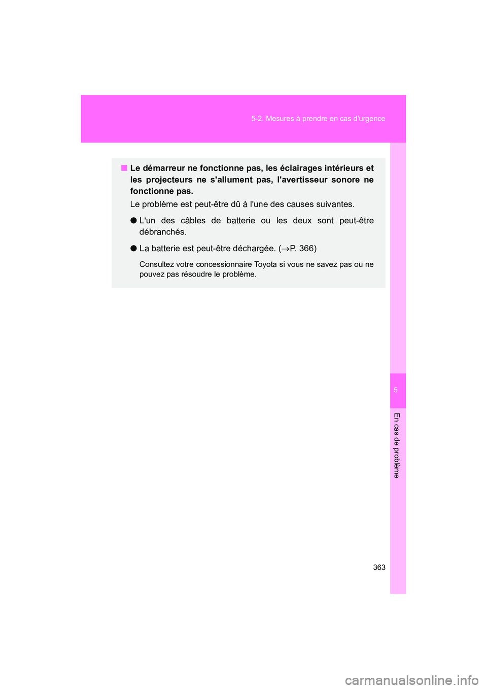 TOYOTA 86 2017  Manuel du propriétaire (in French) 5
En cas de problème
363
5-2. Mesures à prendre en cas durgence
86_D_(OM18069D)
■
Le démarreur ne fonctionne pas, les éclairages intérieurs et
les projecteurs ne sallument pas, lavertisseur 