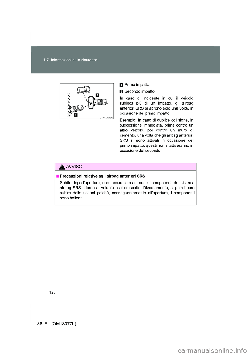 TOYOTA 86 2017  Manuale duso (in Italian) 128
1-7. Informazioni sulla sicurezza
86_EL (OM18077L)
AVVISO
■
Precauzioni relative agli airbag anteriori SRS
Subito dopo lapertura, non toccare a mani nude i componenti del sistema
airbag SRS int