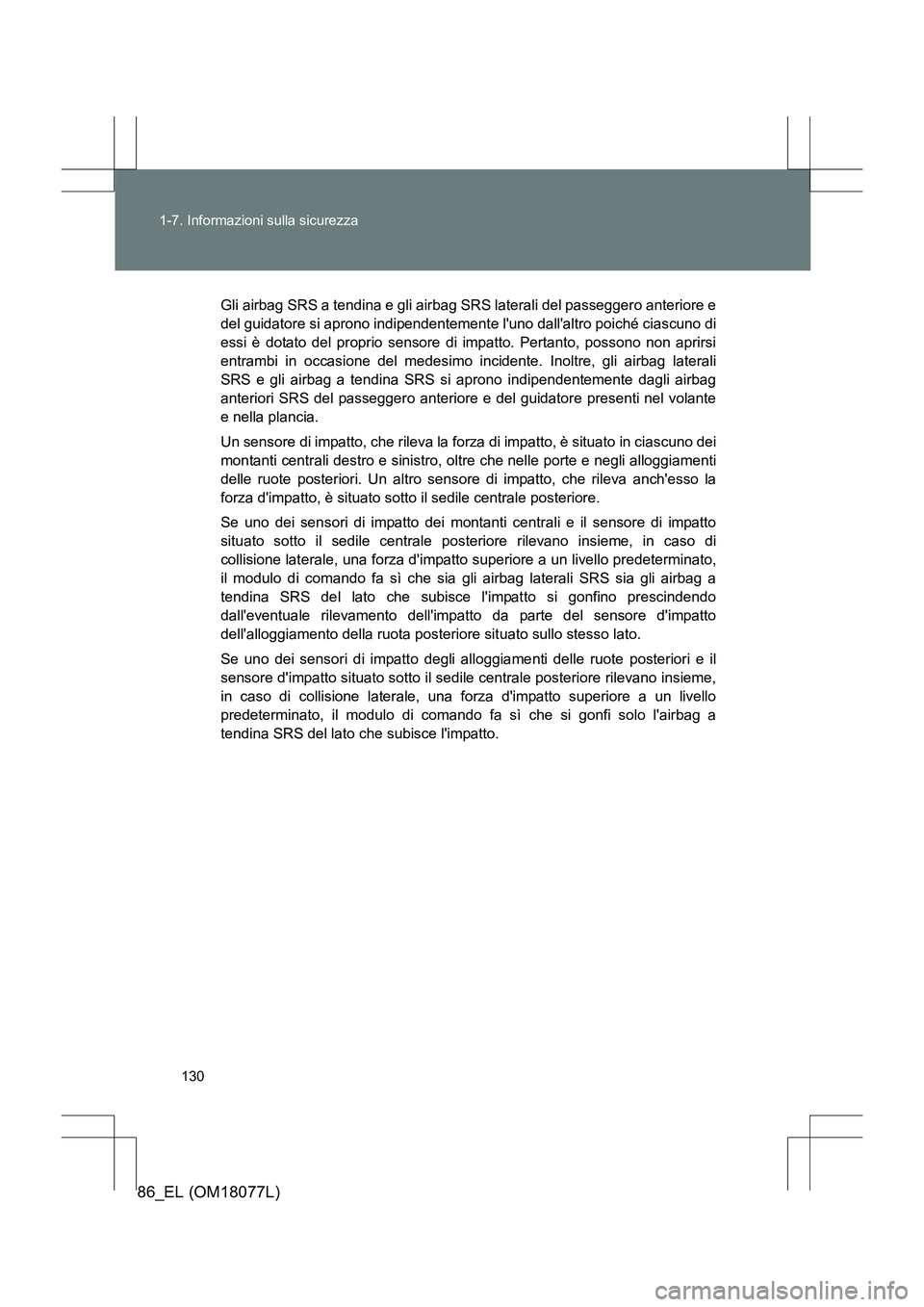 TOYOTA 86 2017  Manuale duso (in Italian) 130
1-7. Informazioni sulla sicurezza
86_EL (OM18077L)
Gli airbag SRS a tendina e gli airbag SRS laterali del passeggero anteriore e
del guidatore si aprono indipendentement
e luno dallaltro poiché