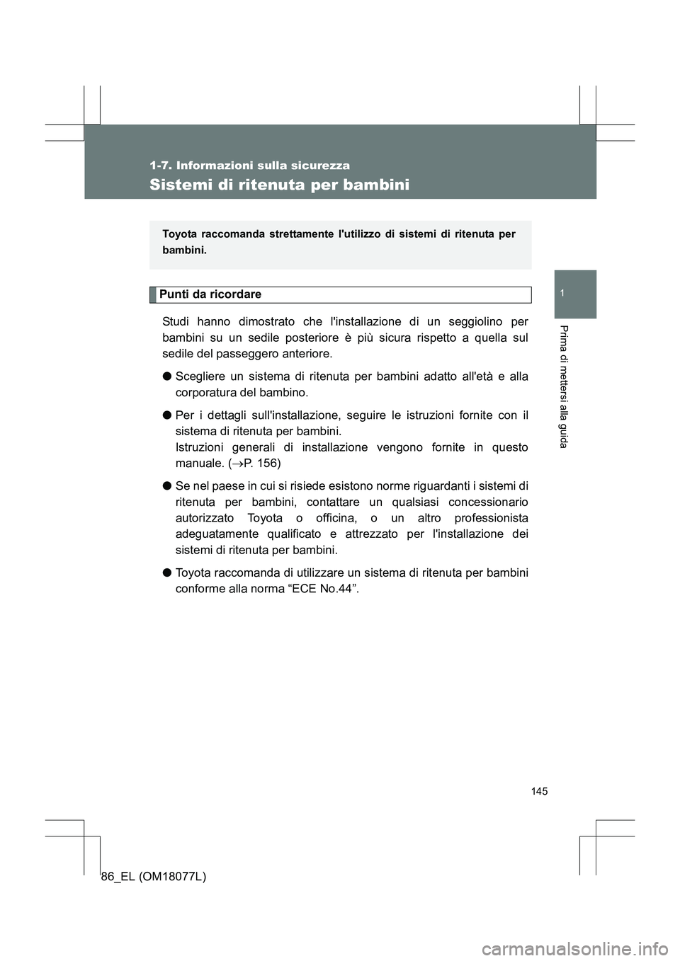 TOYOTA 86 2017 Manuale duso (in Italian) 145
1
1-7. Informazioni sulla sicurezza
Prima di mettersi alla guida
86_EL (OM18077L)
Sistemi di ritenuta per bambini
Punti da ricordareStudi hanno dimostrato che linstallazione di un seggiolino per
TOYOTA 86 2017 Manuale duso (in Italian) 145
1
1-7. Informazioni sulla sicurezza
Prima di mettersi alla guida
86_EL (OM18077L)
Sistemi di ritenuta per bambini
Punti da ricordareStudi hanno dimostrato che linstallazione di un seggiolino per