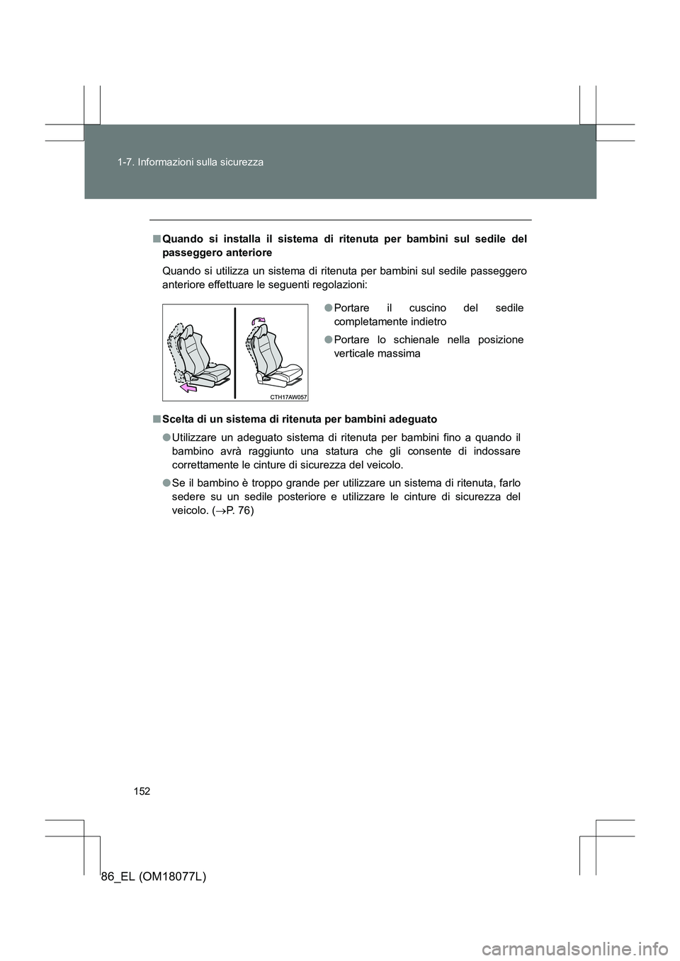 TOYOTA 86 2017  Manuale duso (in Italian) 152
1-7. Informazioni sulla sicurezza
86_EL (OM18077L)
■
Quando si installa il sistema di ritenuta per bambini sul sedile del
passeggero anteriore
Quando si utilizza un sistema di ritenuta per bambi