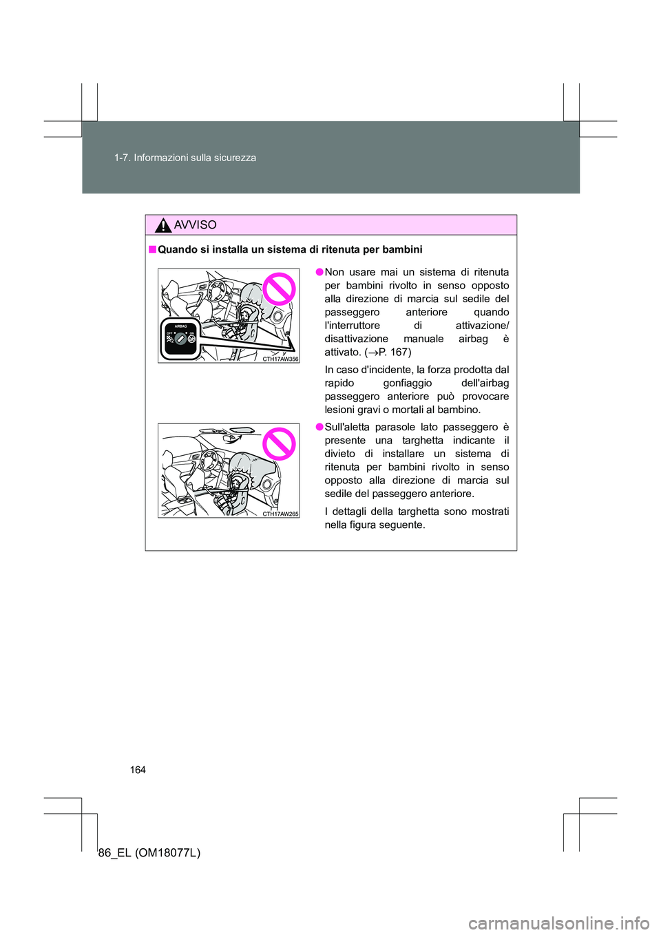TOYOTA 86 2017  Manuale duso (in Italian) 164
1-7. Informazioni sulla sicurezza
86_EL (OM18077L)
AVVISO
■
Quando si installa un sistema di ritenuta per bambini
●Non usare mai un sistema di ritenuta
per bambini rivolto in senso opposto
all