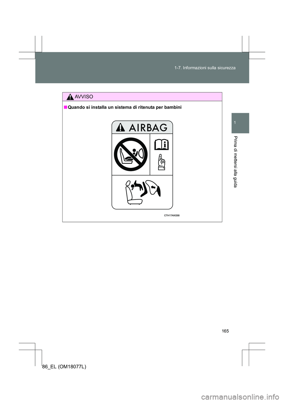 TOYOTA 86 2017  Manuale duso (in Italian) 165
1-7. Informazioni sulla sicurezza
1
Prima di mettersi alla guida
86_EL (OM18077L)
AVVISO
■
Quando si installa un sistema di ritenuta per bambini 