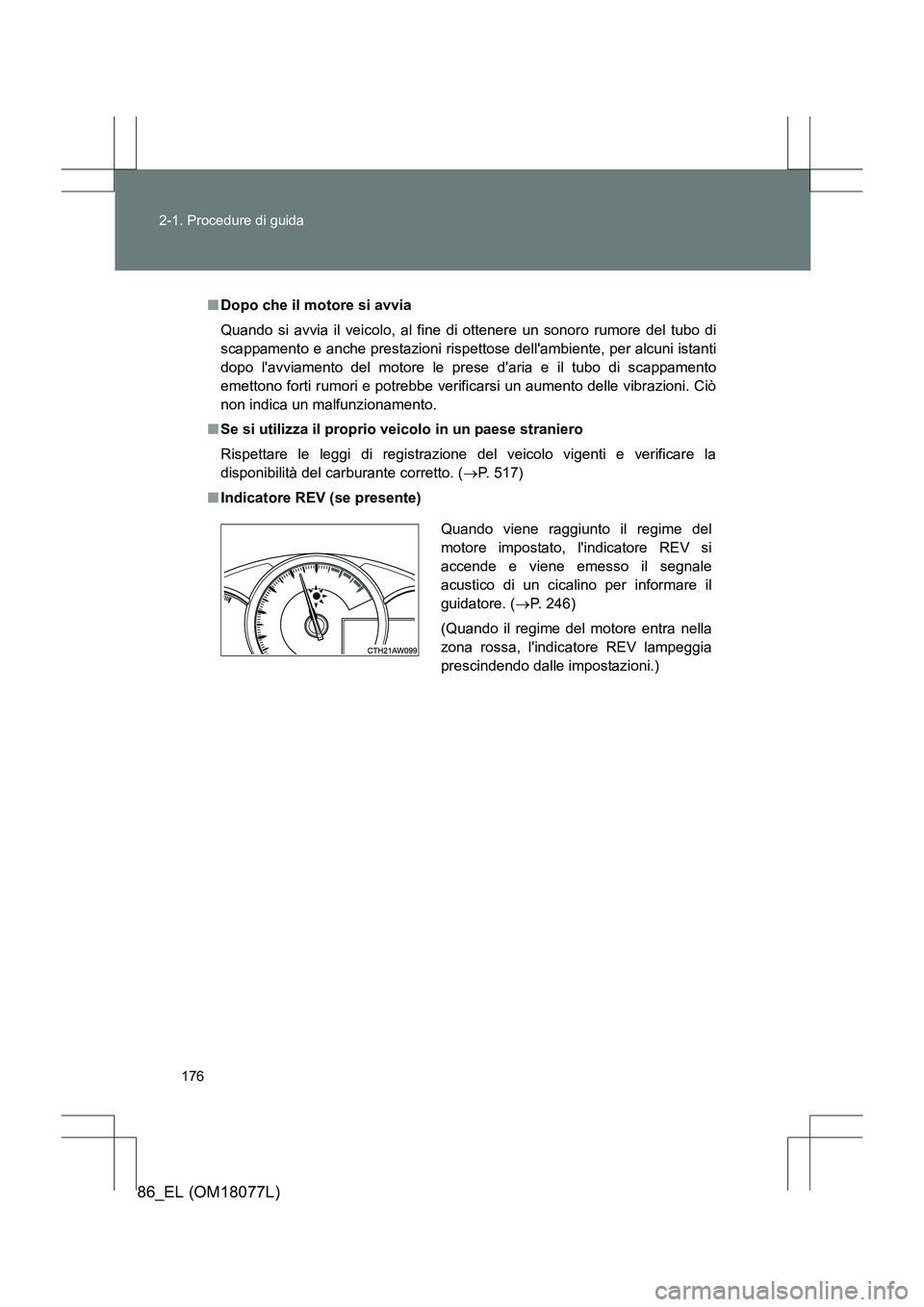 TOYOTA 86 2017  Manuale duso (in Italian) 176
2-1. Procedure di guida
86_EL (OM18077L)
■
Dopo che il motore si avvia
Quando si avvia il veicolo, al fine di ottenere un sonoro rumore del tubo di
scappamento e anche prestazioni rispettose del